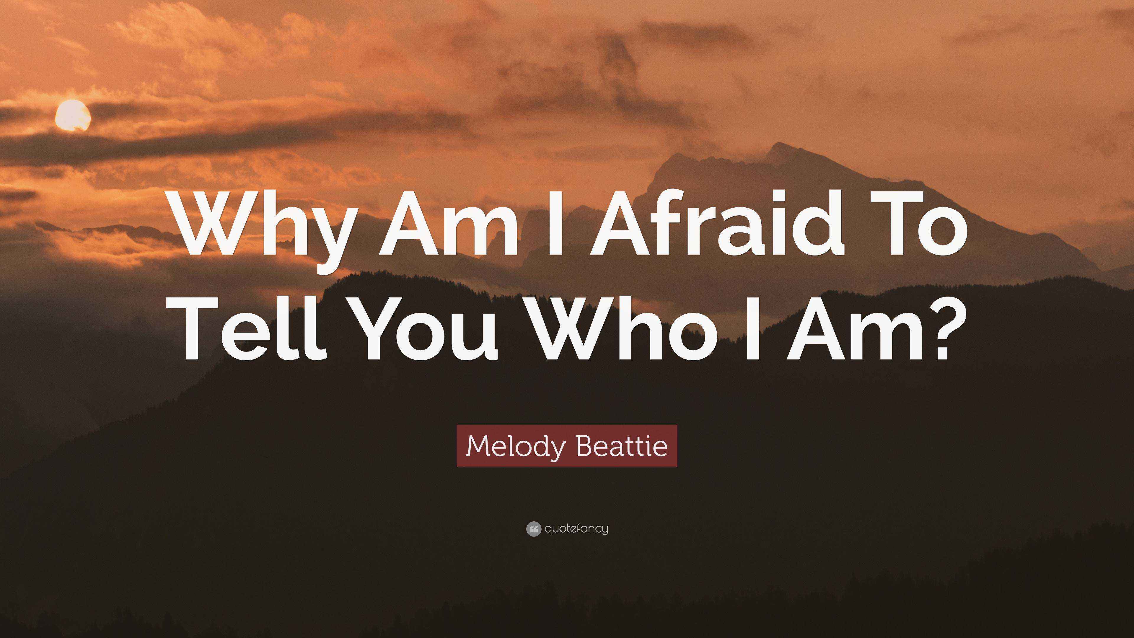 Melody Beattie Quote “Why Am I Afraid To Tell You Who I Am?”