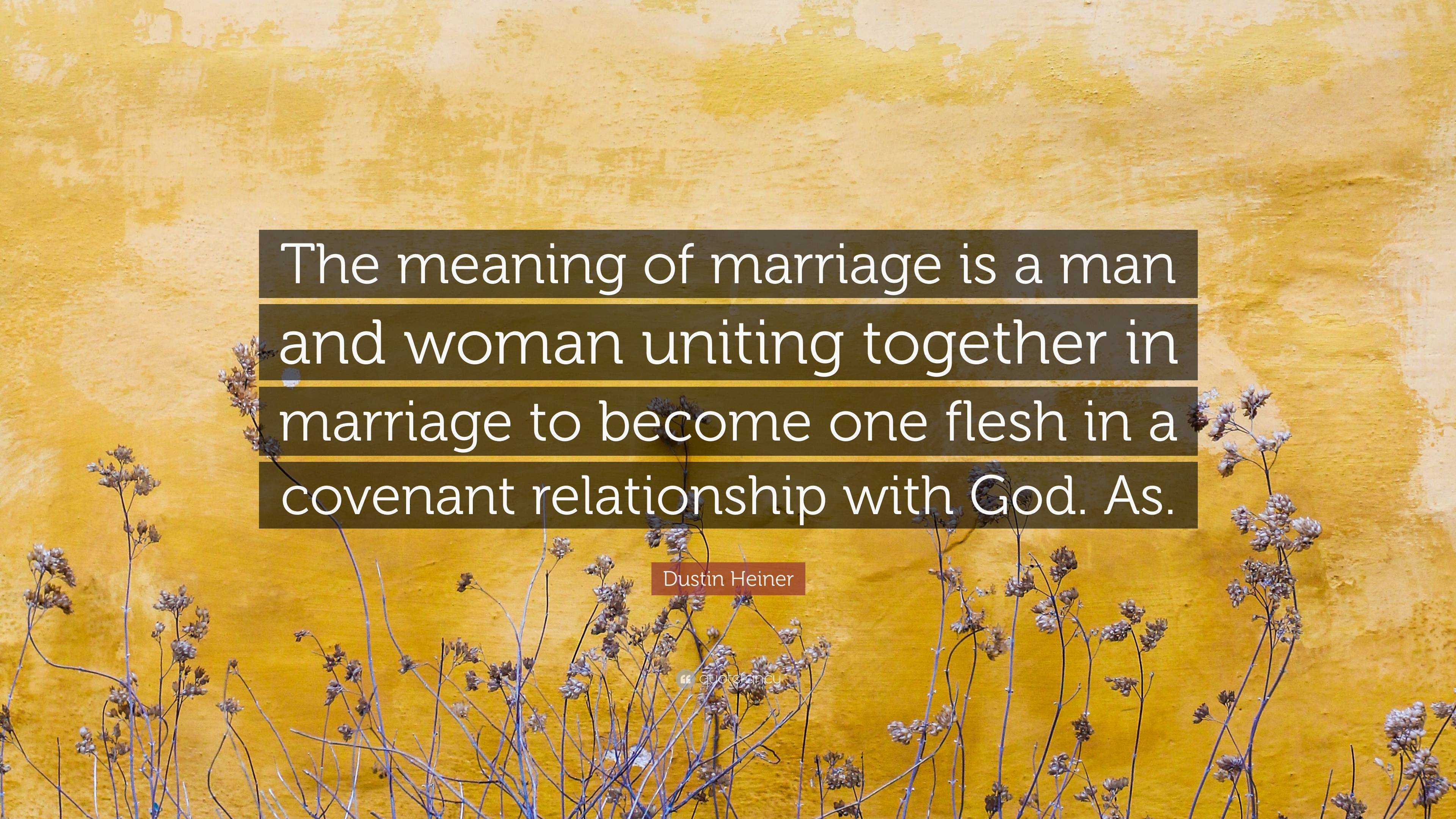 Dustin Heiner Quote The Meaning Of Marriage Is A Man And Woman Uniting Together In Marriage To Become One Flesh In A Covenant Relationship W