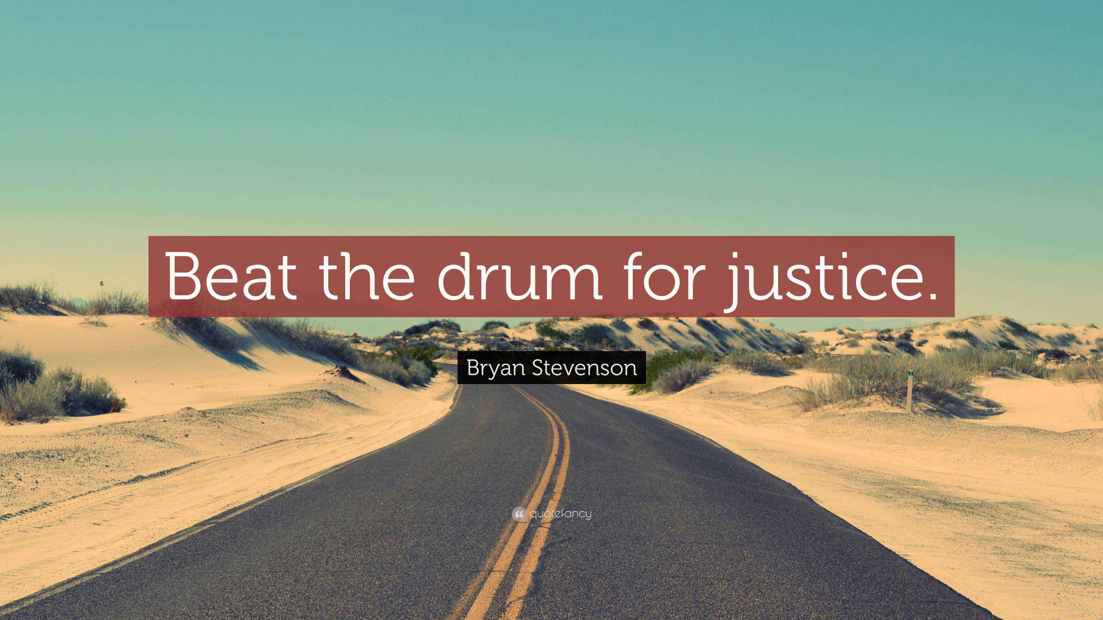 Bryan Stevenson Quote “Beat the drum for justice.”
