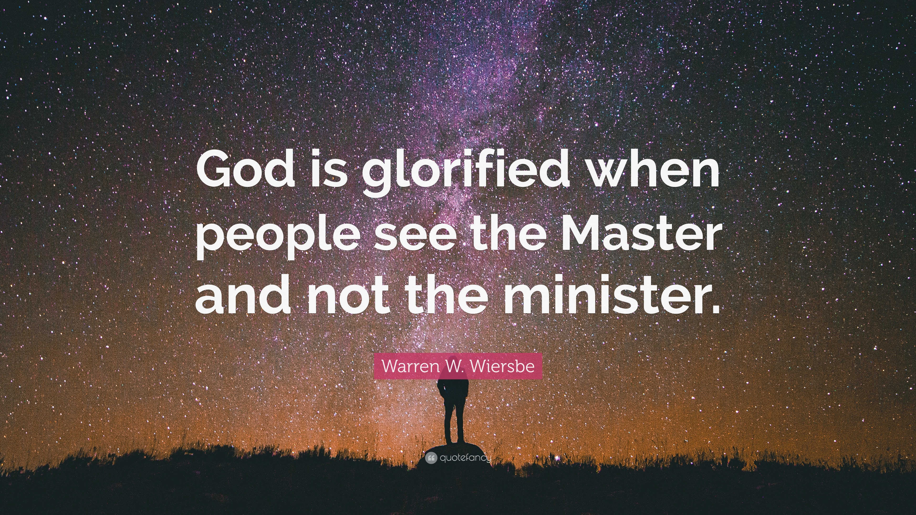 Warren W. Wiersbe Quote: “God is glorified when people see the Master ...