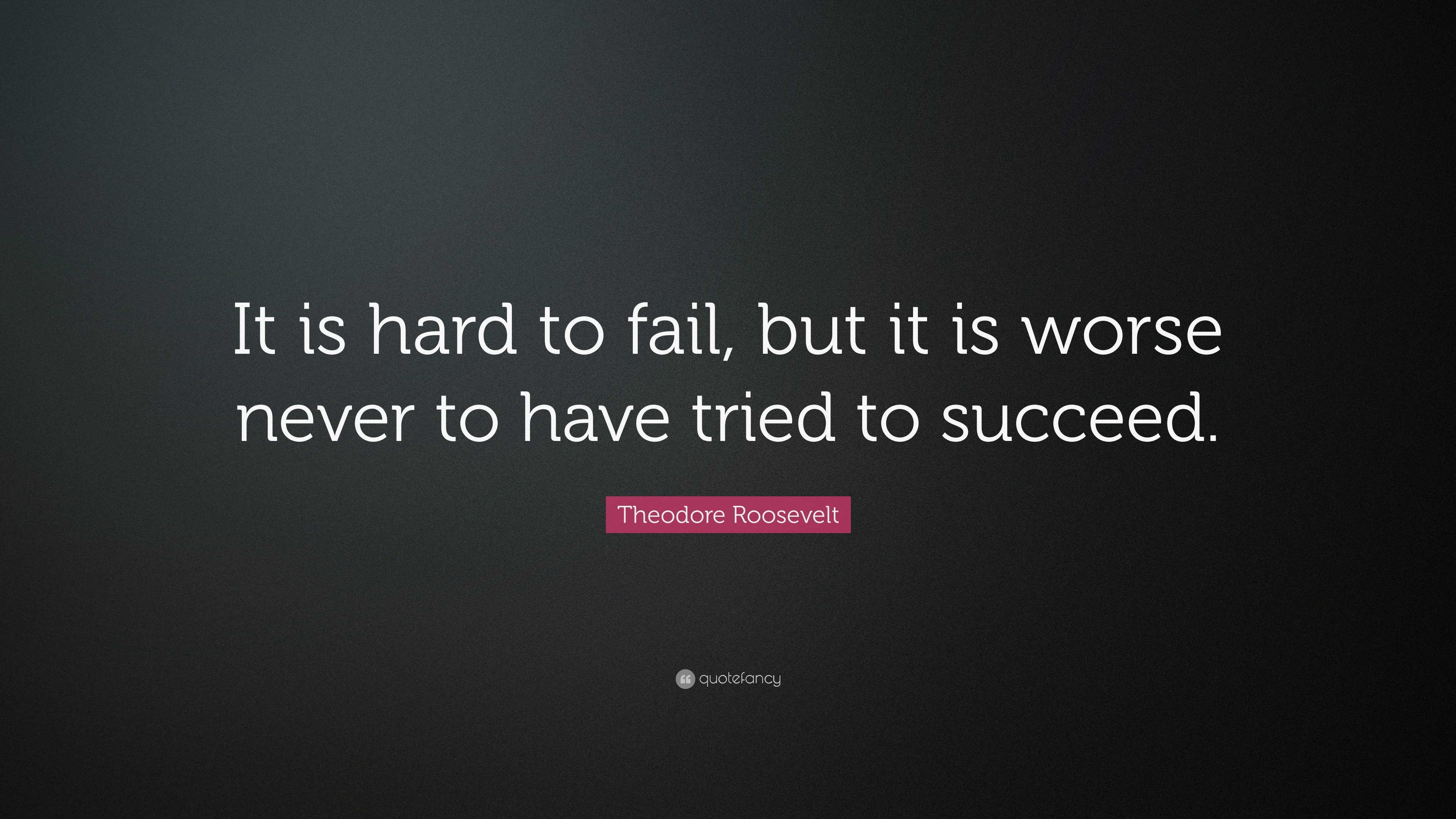 Theodore Roosevelt Quote: “It is hard to fail, but it is worse never to ...