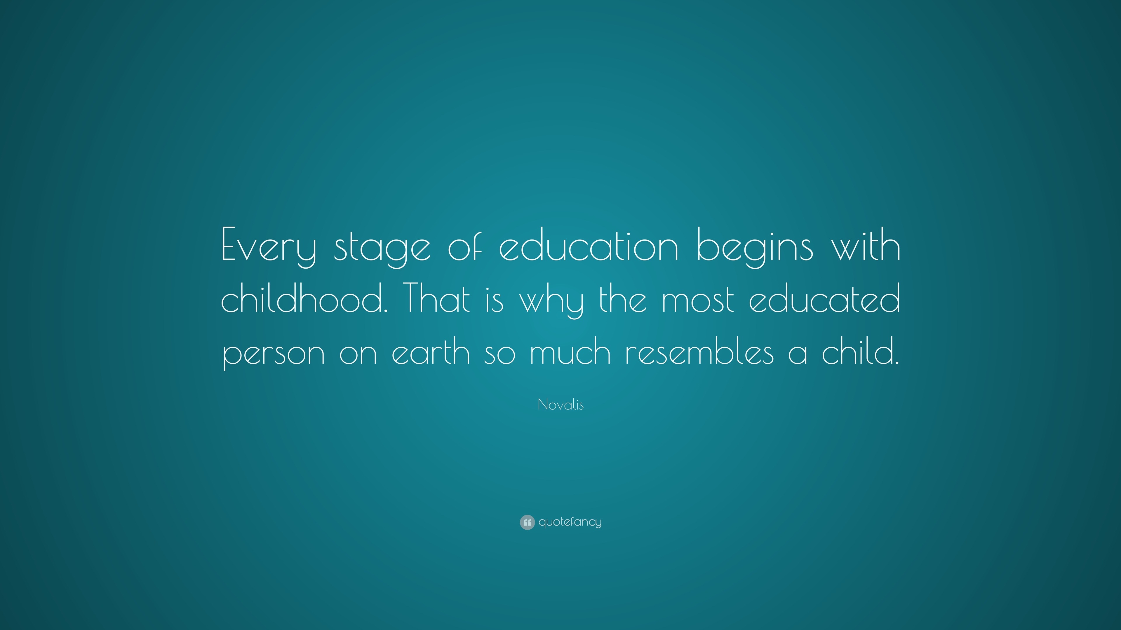 Novalis Quote: “Every stage of education begins with childhood. That is ...