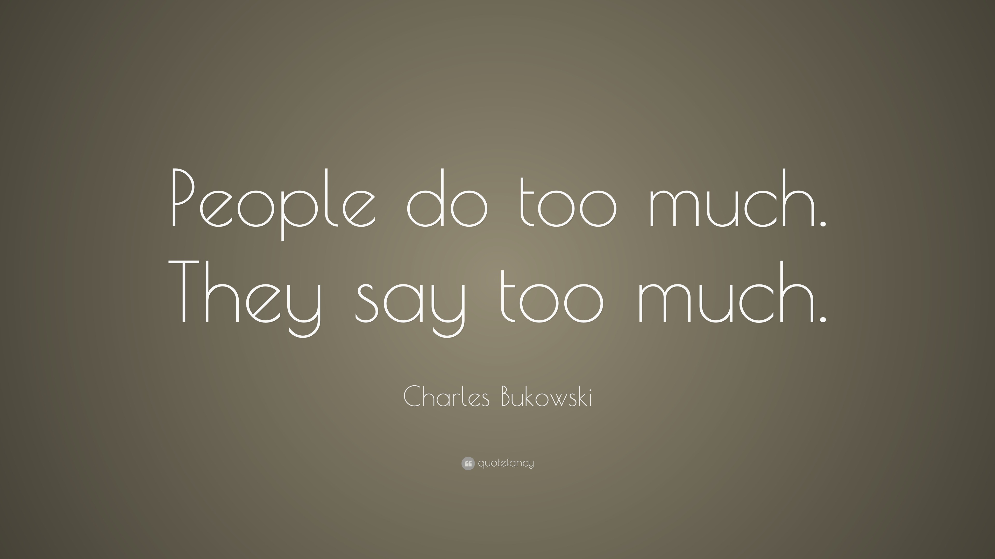 Charles Bukowski Quote People Do Too Much They Say Too Much