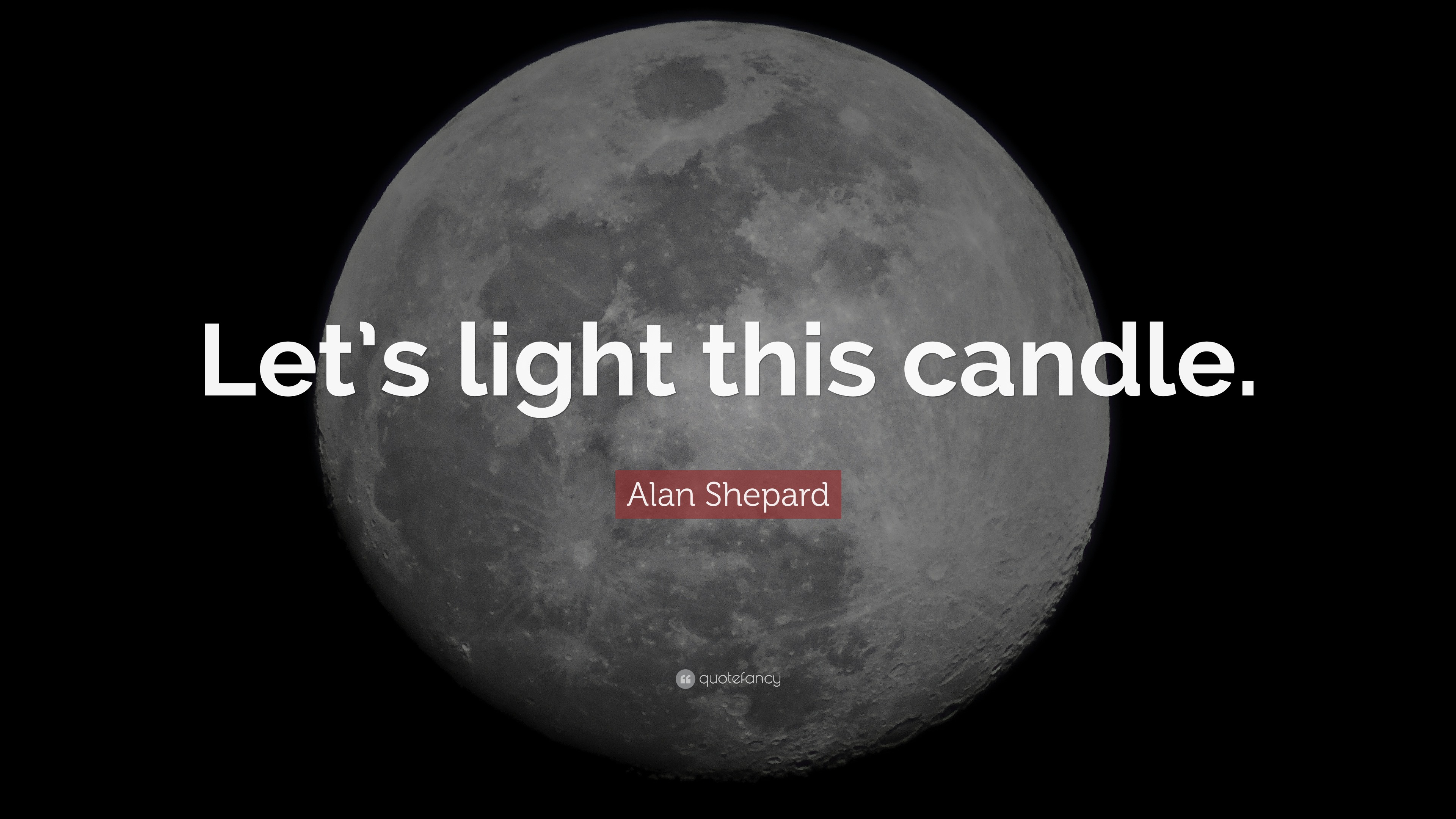 Alan Shepard Quote: “Let's light this candle.”