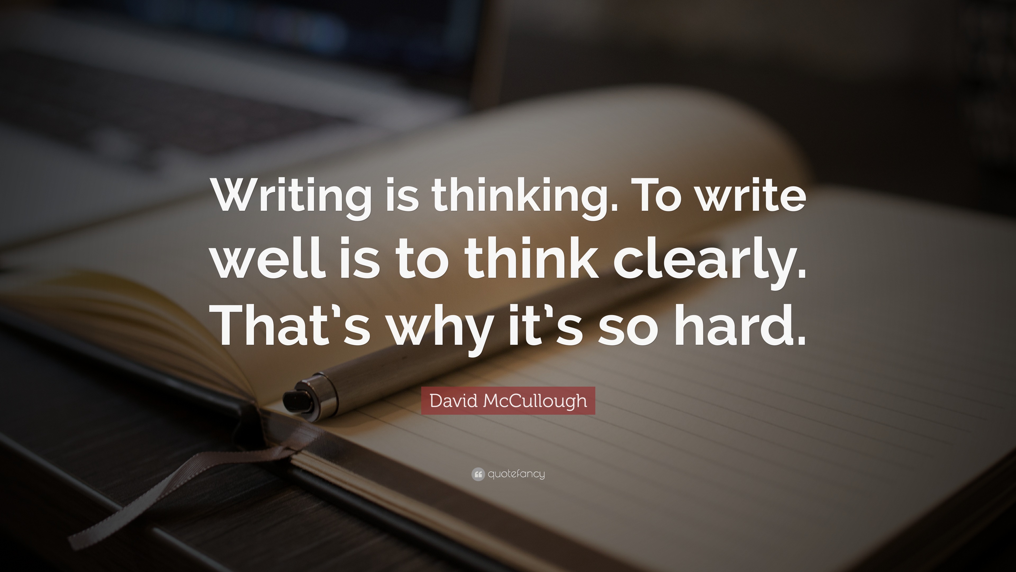 David McCullough Quote: “Writing is thinking. To write well is to think ...