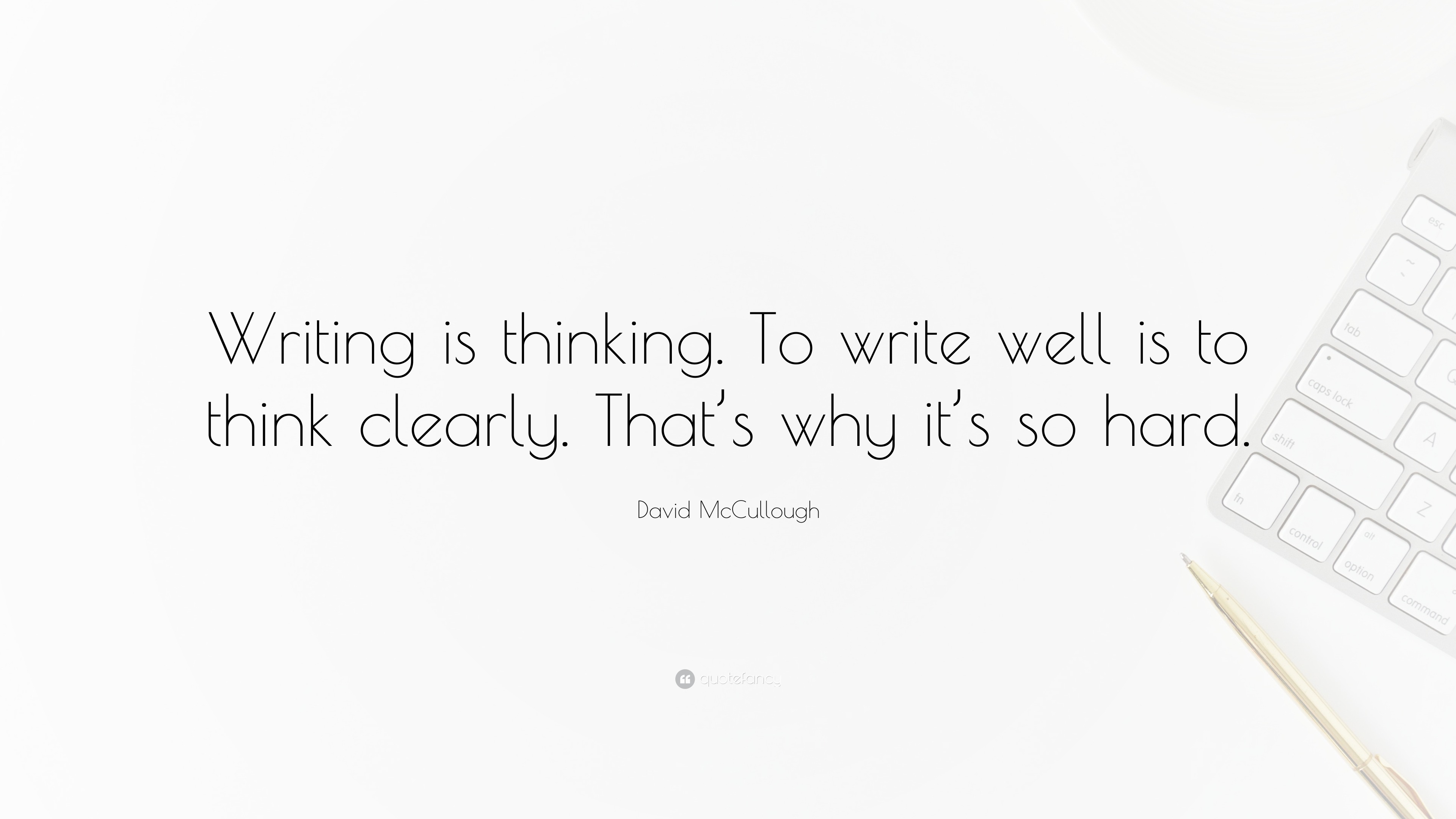 David McCullough Quote: “Writing is thinking. To write well is to think ...