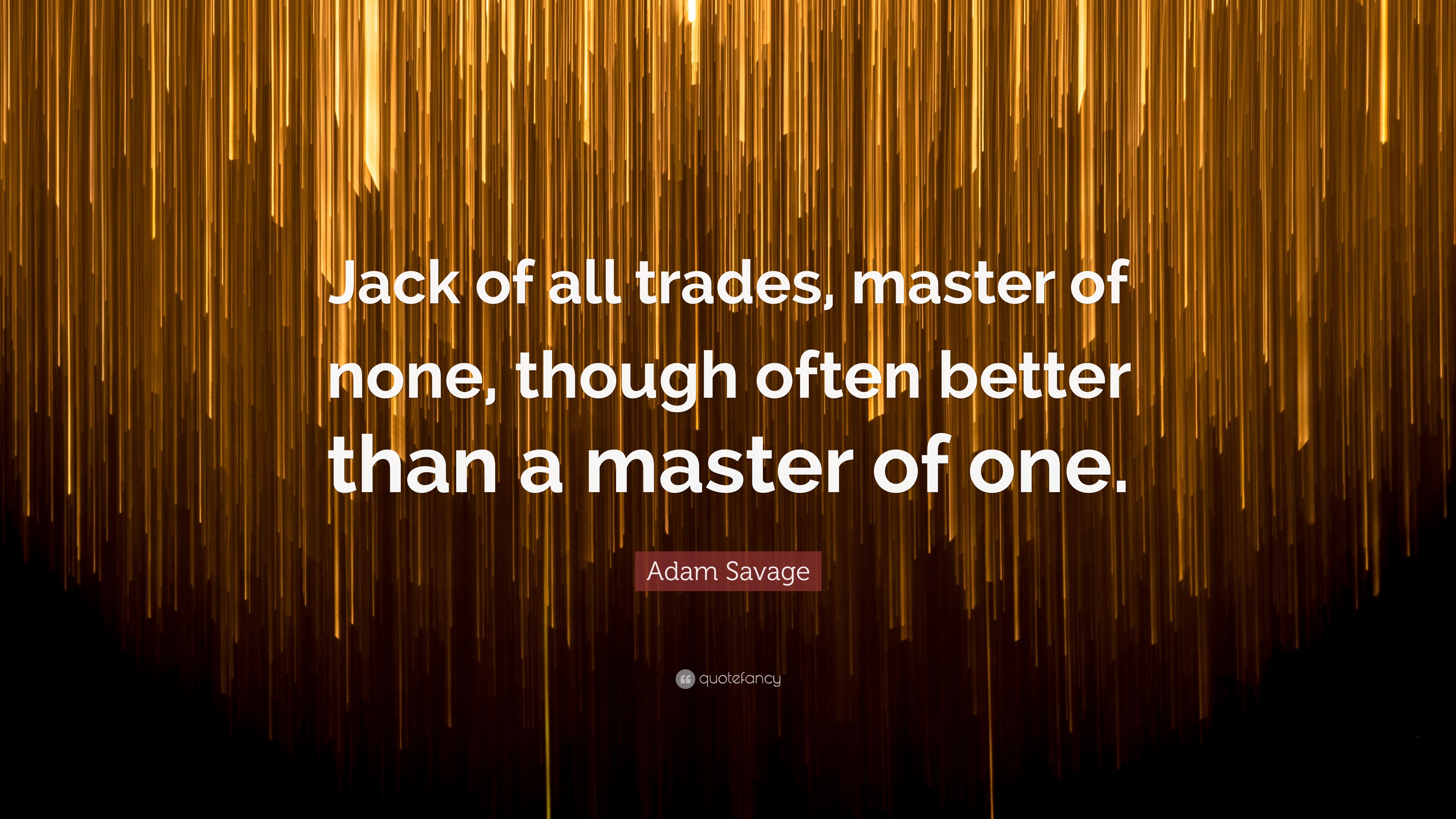 Adam Savage Quote: “jack Of All Trades, Master Of None, Though Often 