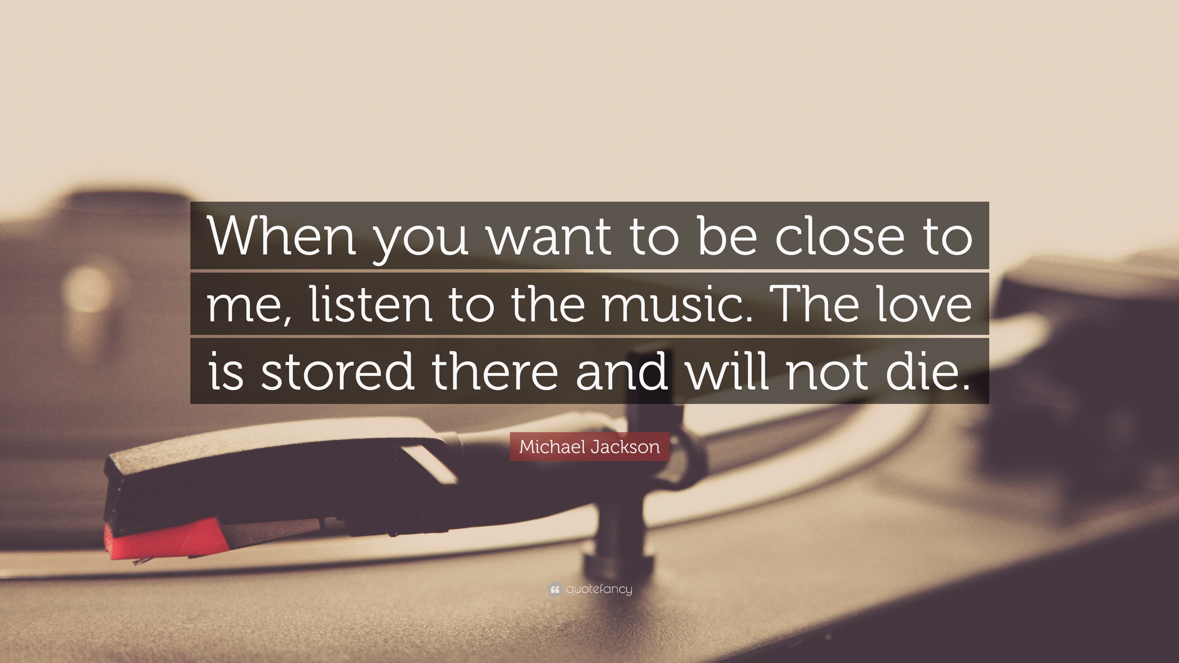 Michael Jackson Quote: “When you want to be close to me, listen to
