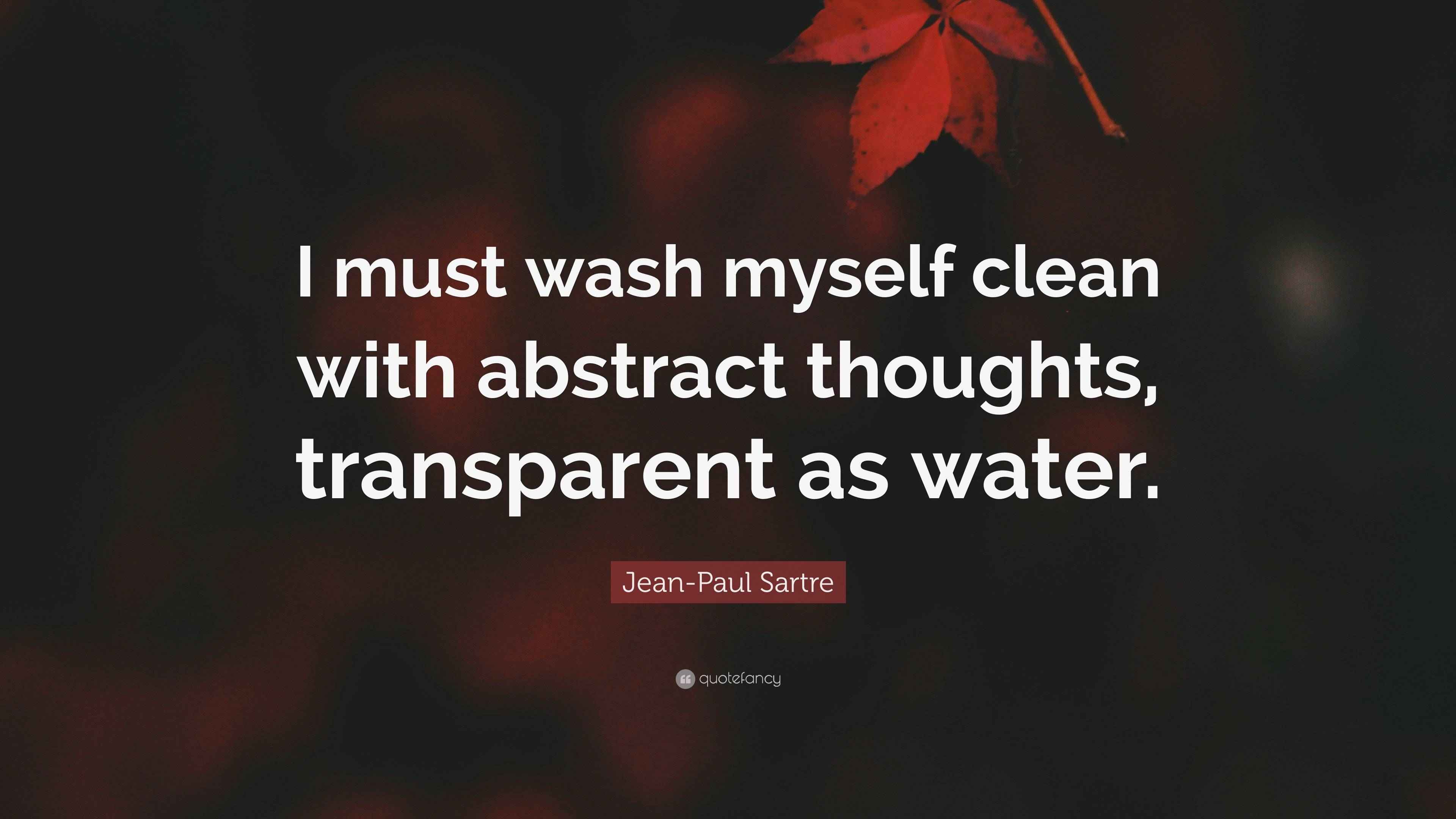 JeanPaul Sartre Quote “I must wash myself clean with abstract