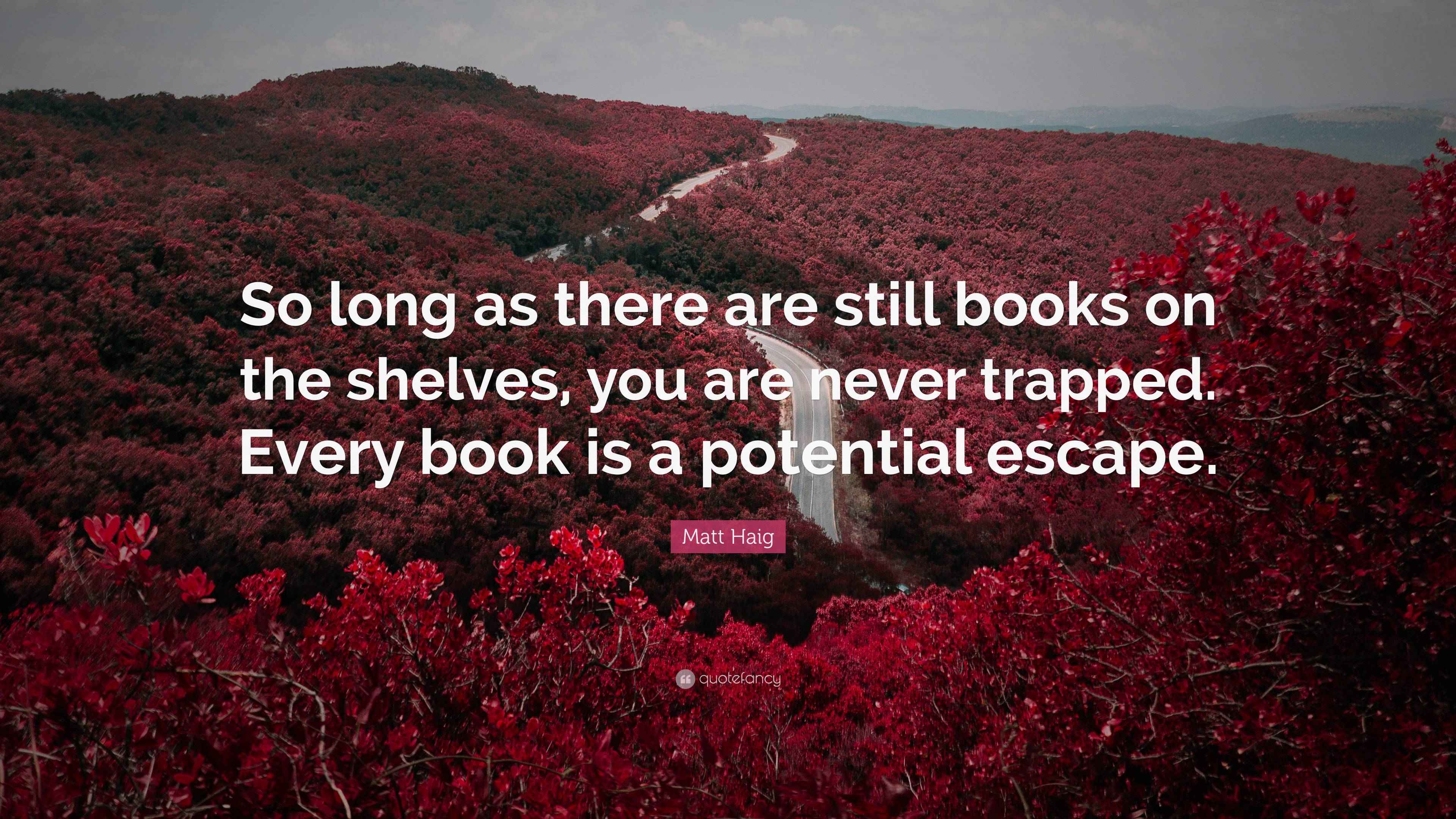 Matt Haig Quote “So long as there are still books on the shelves, you
