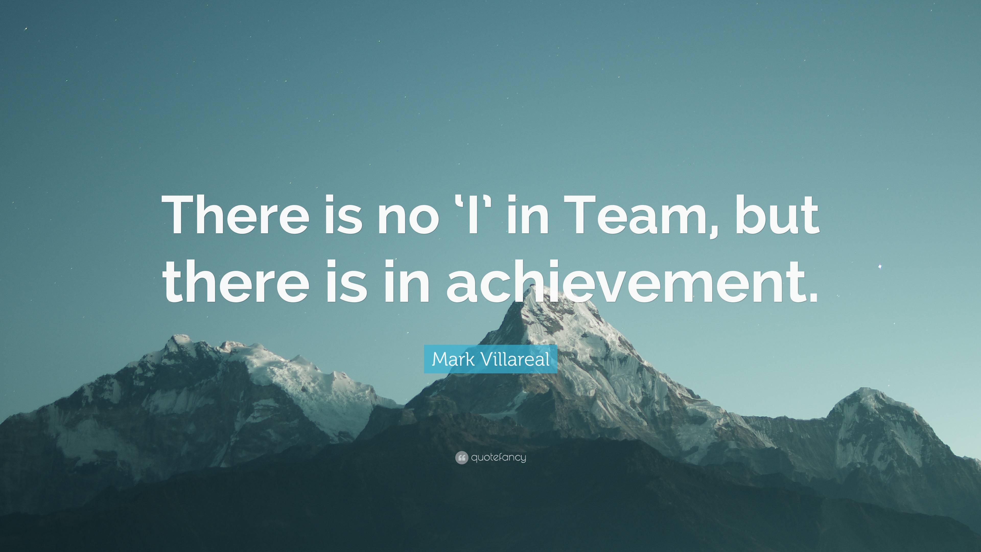 Mark Villareal Quote: “There is no ‘I’ in Team, but there is in ...