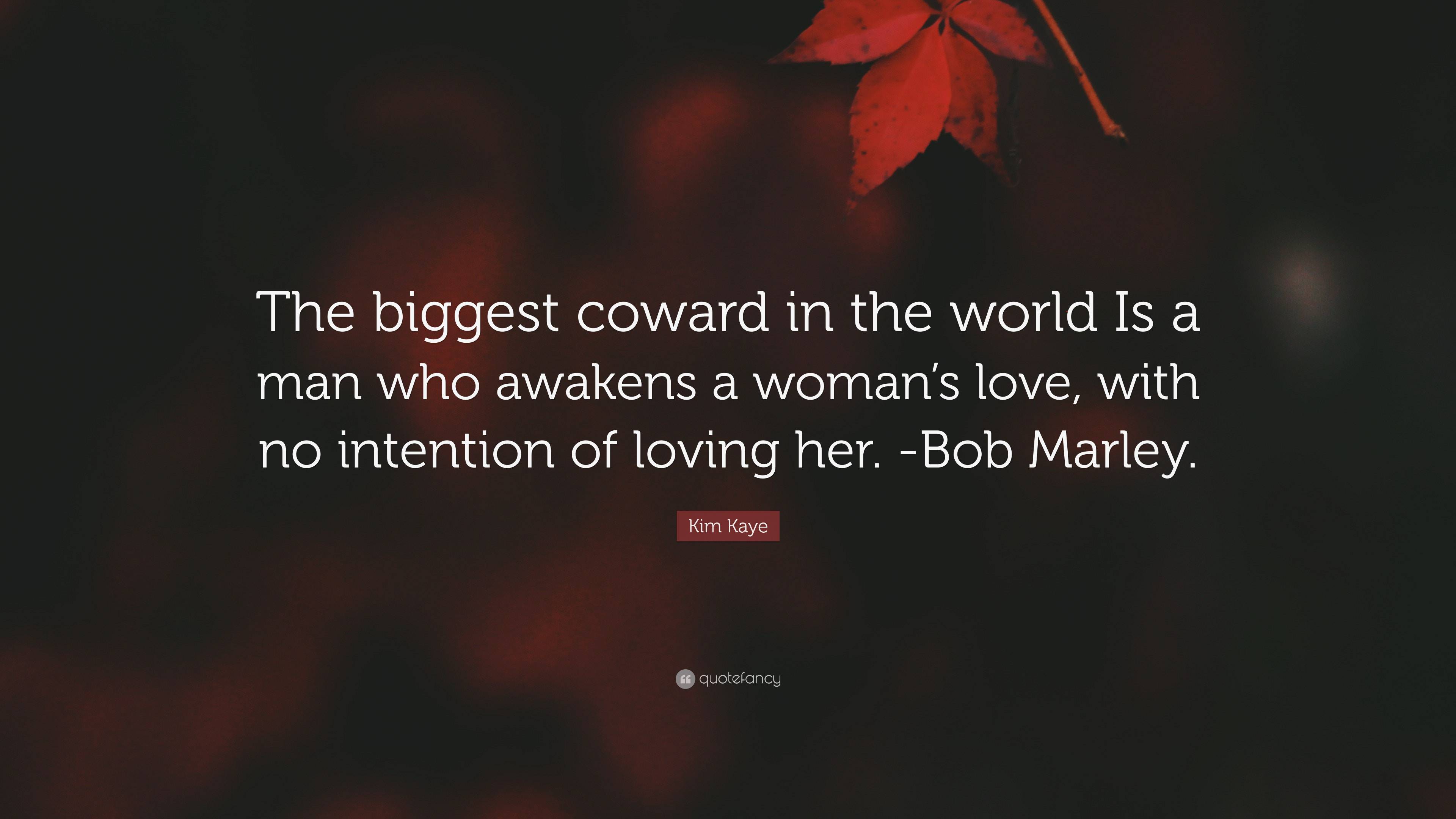 Kim Kaye Quote “the Biggest Coward In The World Is A Man Who Awakens A Womans Love With No