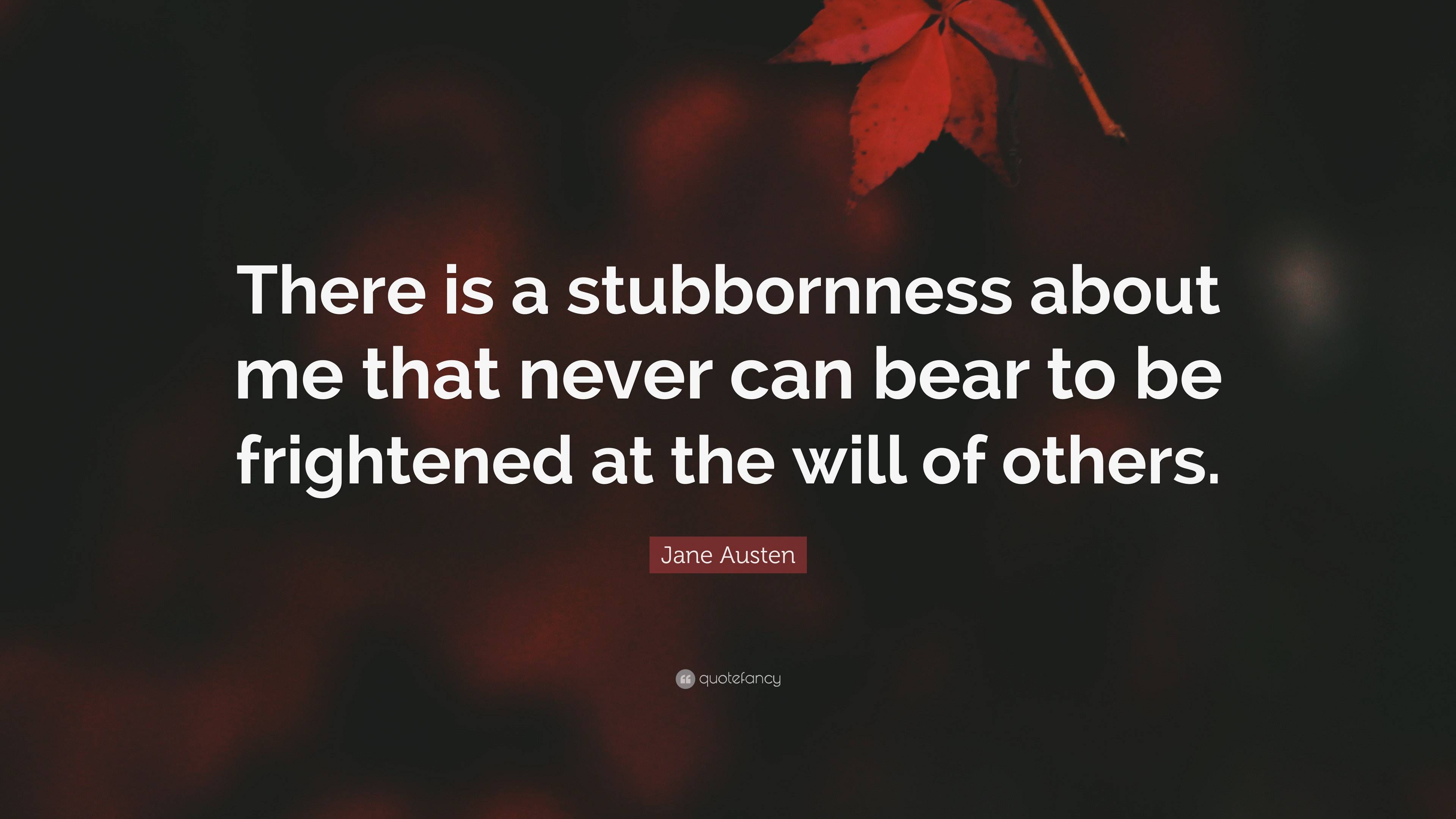 Jane Austen Quote: “There is a stubbornness about me that never can ...