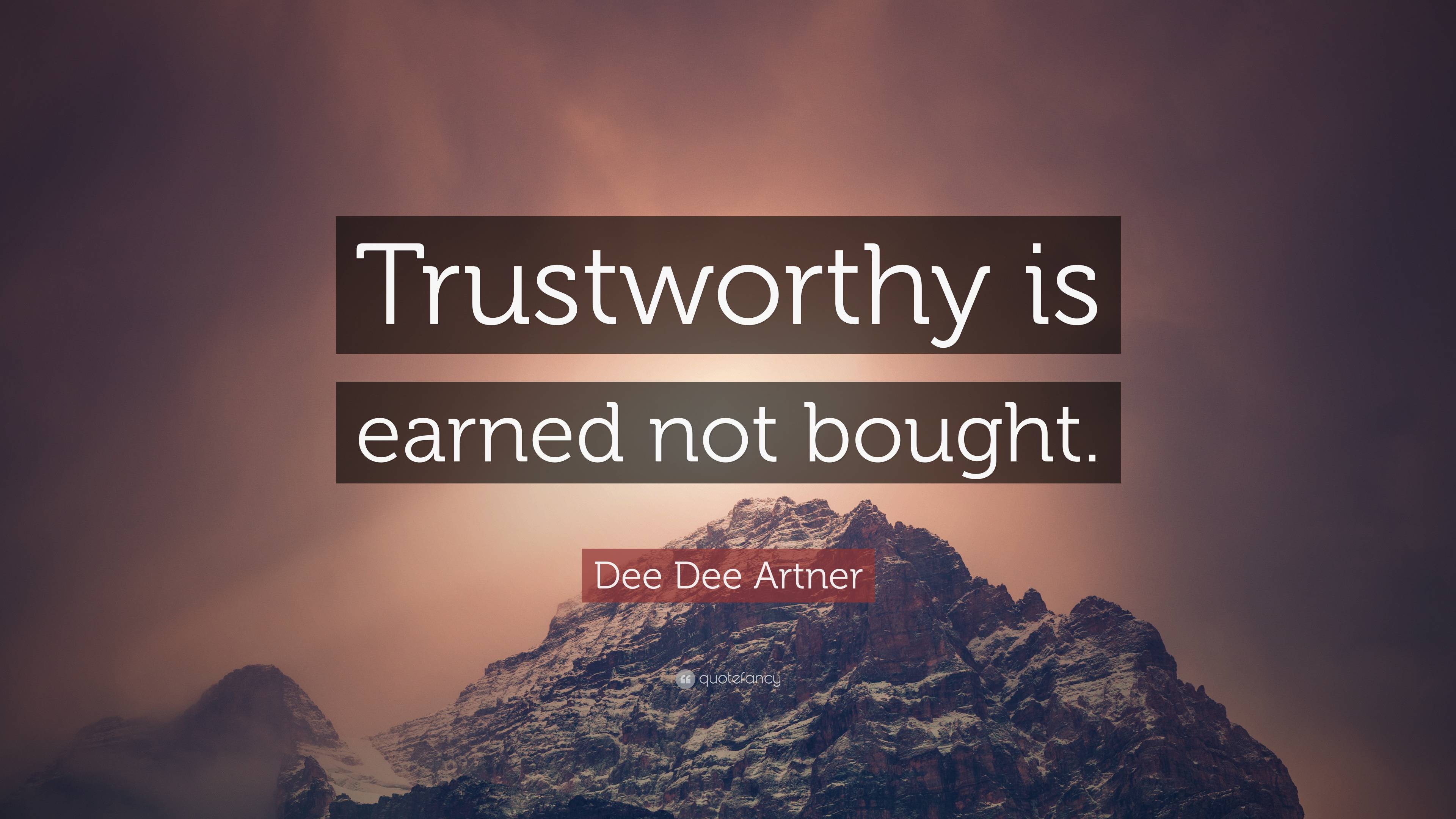 Dee Dee Artner Quote: “Trustworthy is earned not bought.”