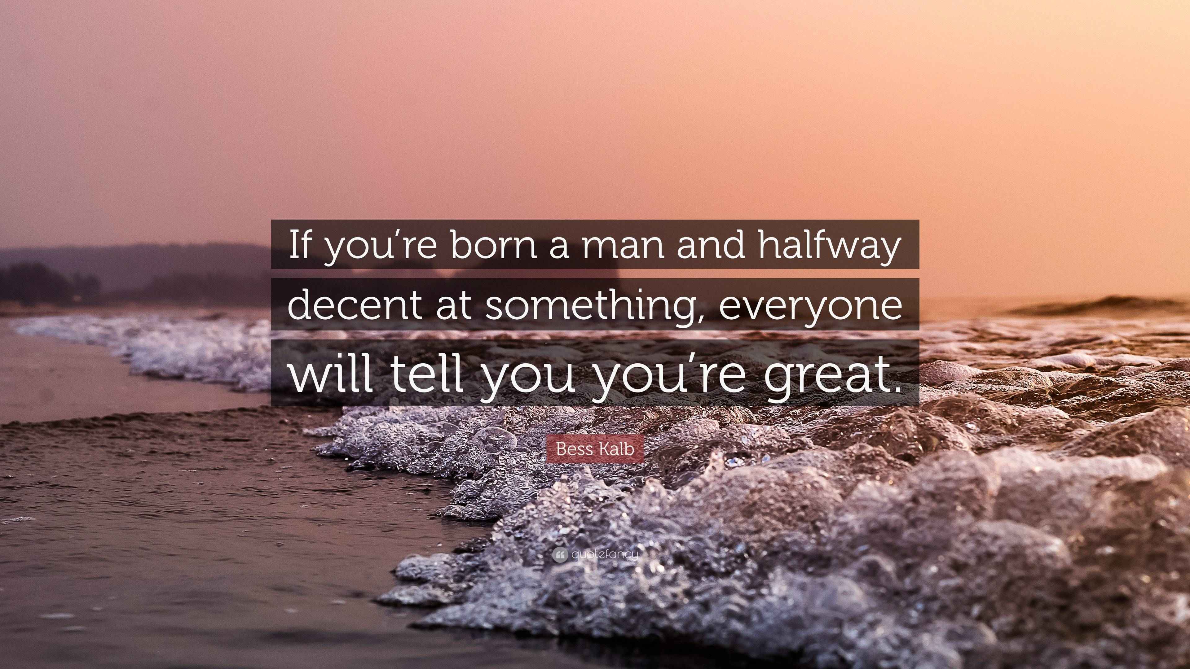 Bess Kalb Quote “If you’re born a man and halfway decent at something