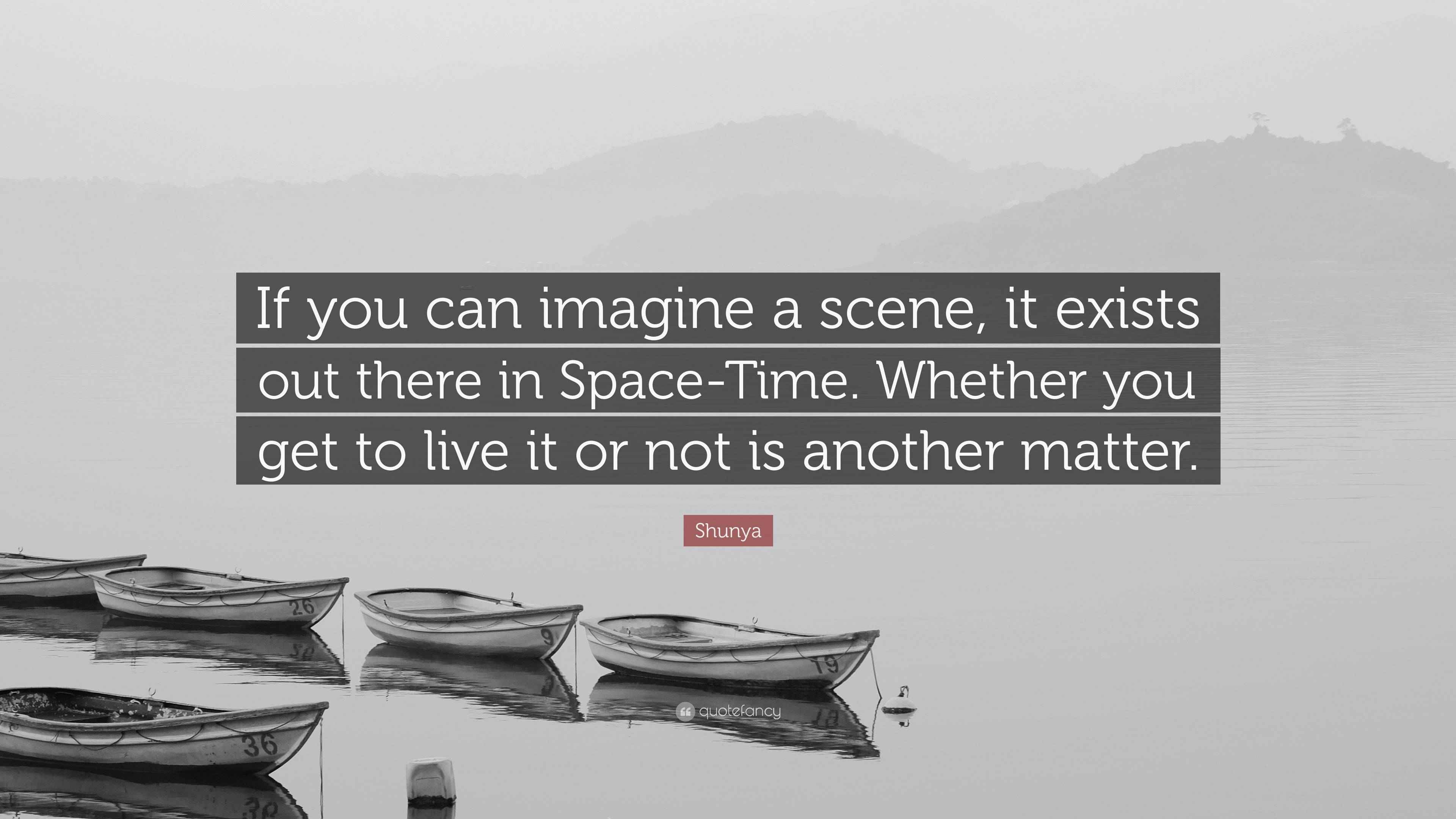 Shunya Quote “If you can imagine a scene, it exists out there in Space