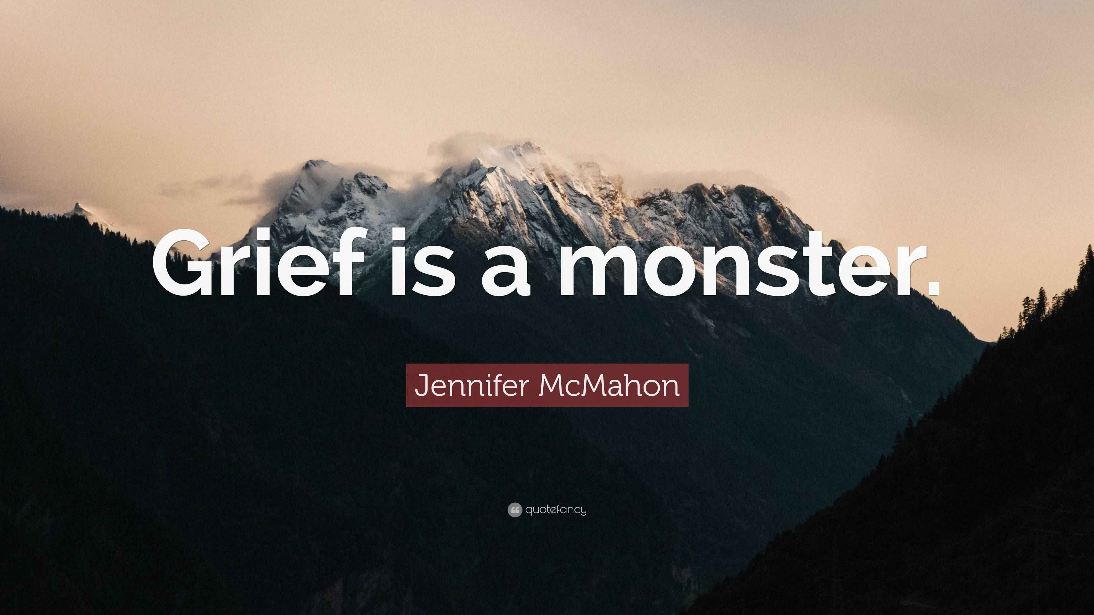 Jennifer McMahon Quote “Grief is a monster.”