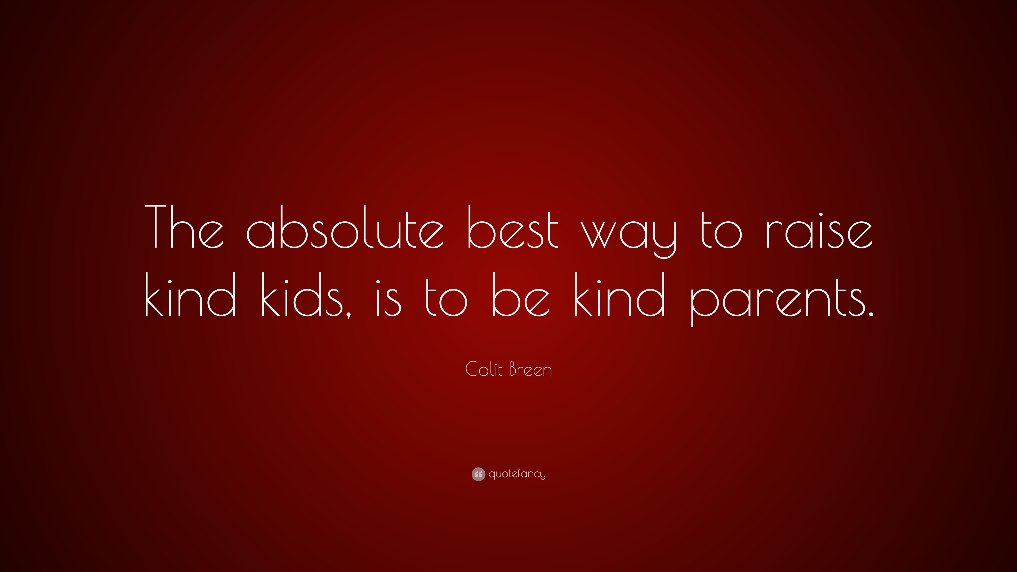 Galit Breen Quote: “The absolute best way to raise kind kids, is to be ...