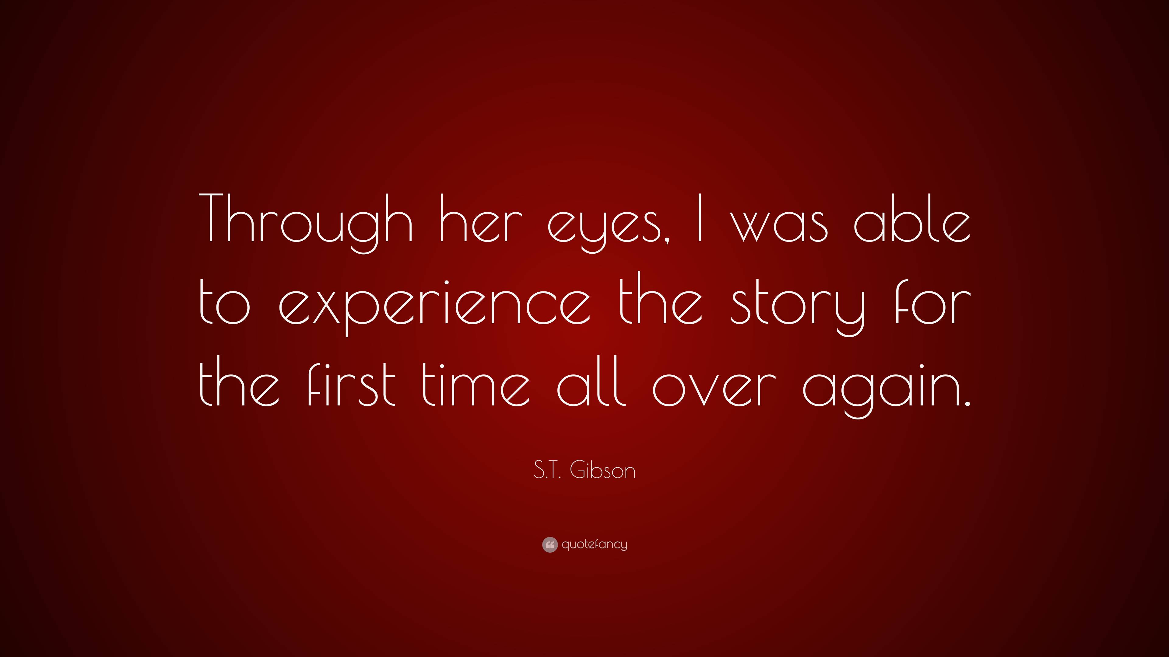 S.t. Gibson Quote: “through Her Eyes, I Was Able To Experience The 