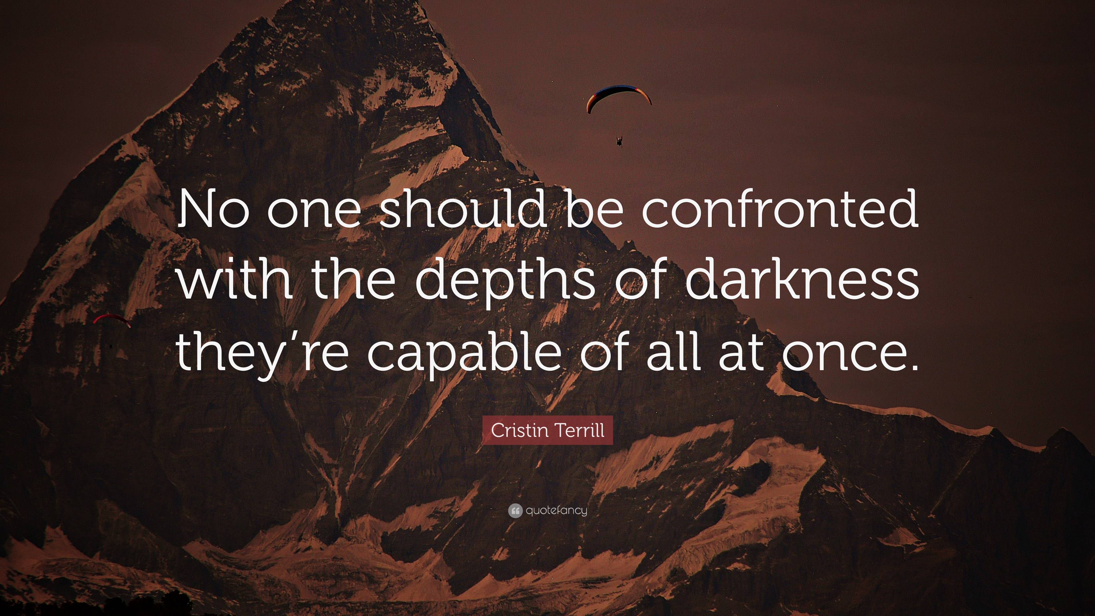 Cristin Terrill Quote: “No one should be confronted with the depths of ...