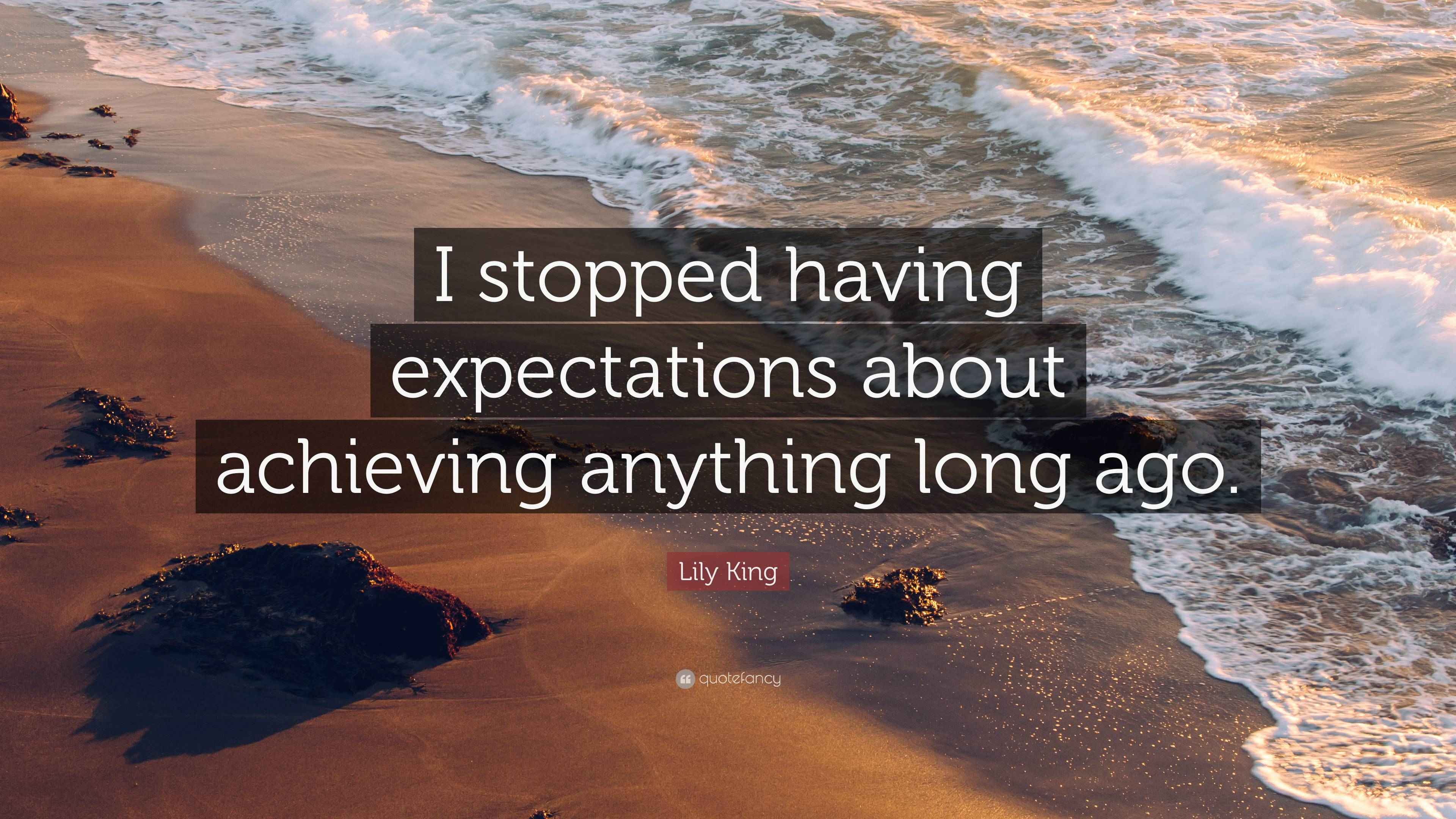 Lily King Quote “I stopped having expectations about achieving anything long ago.”