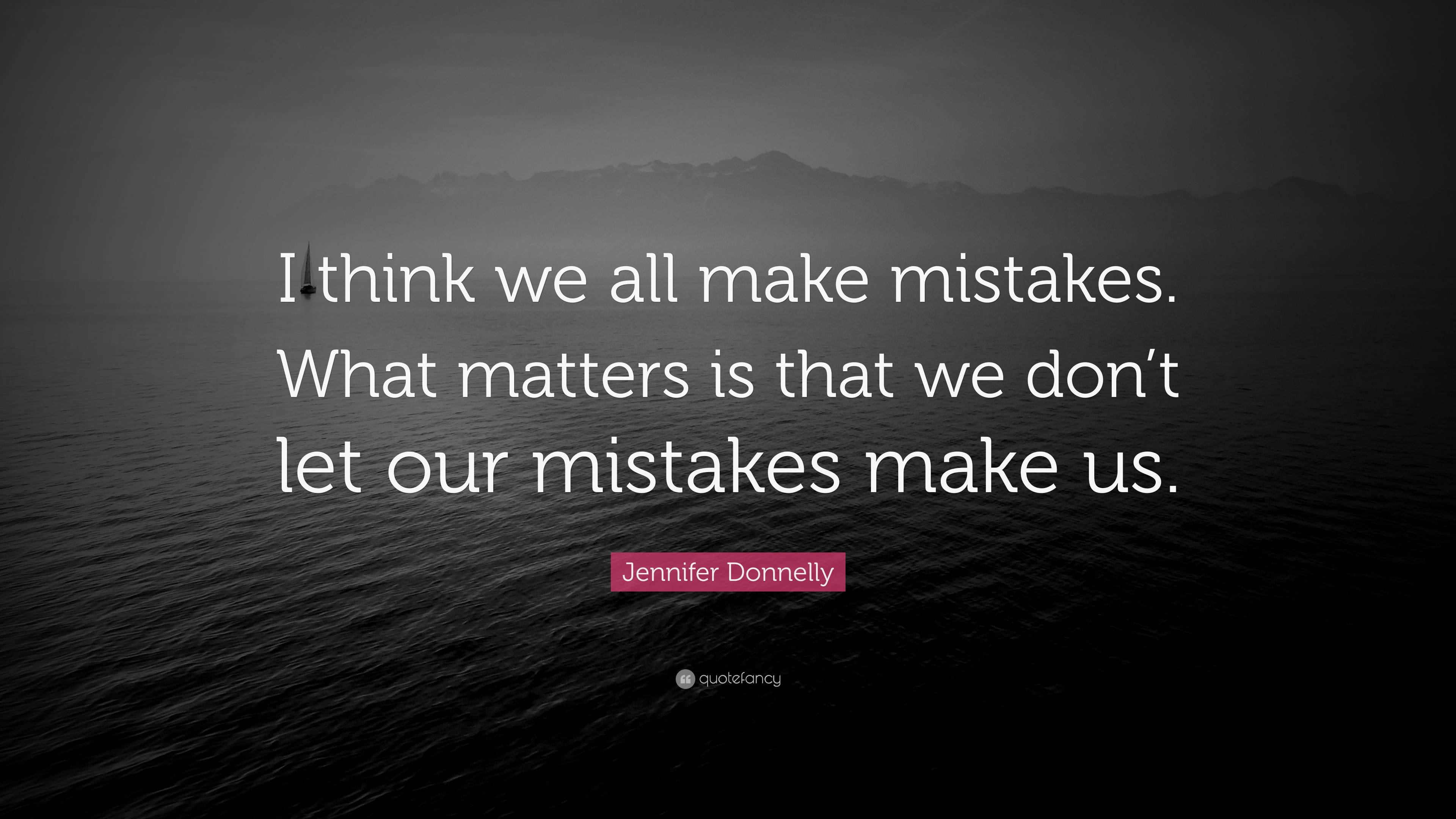 Jennifer Donnelly Quote: “I think we all make mistakes. What matters is ...