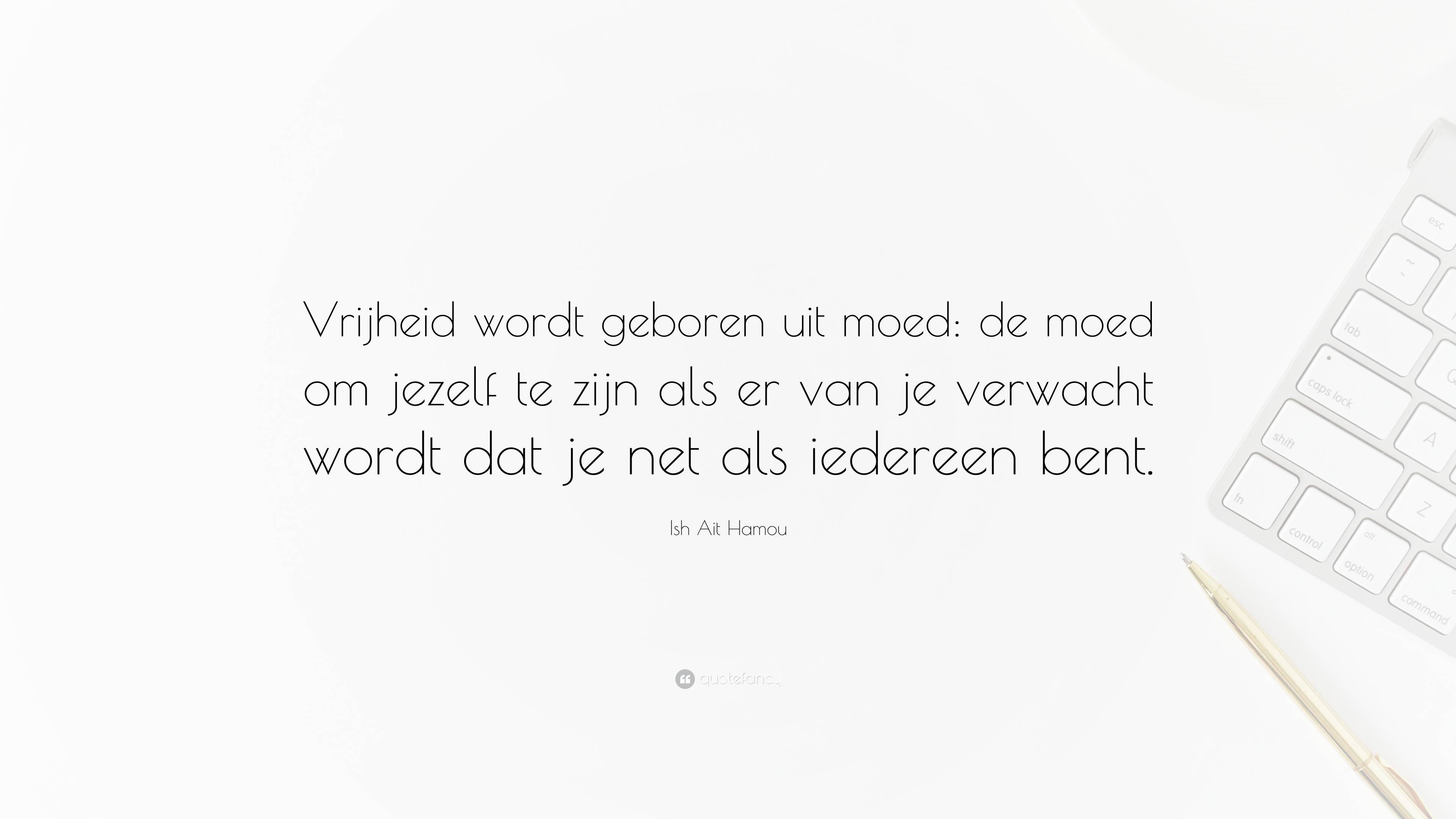 Ish Ait Hamou Quote: “Vrijheid wordt geboren uit moed: de moed om