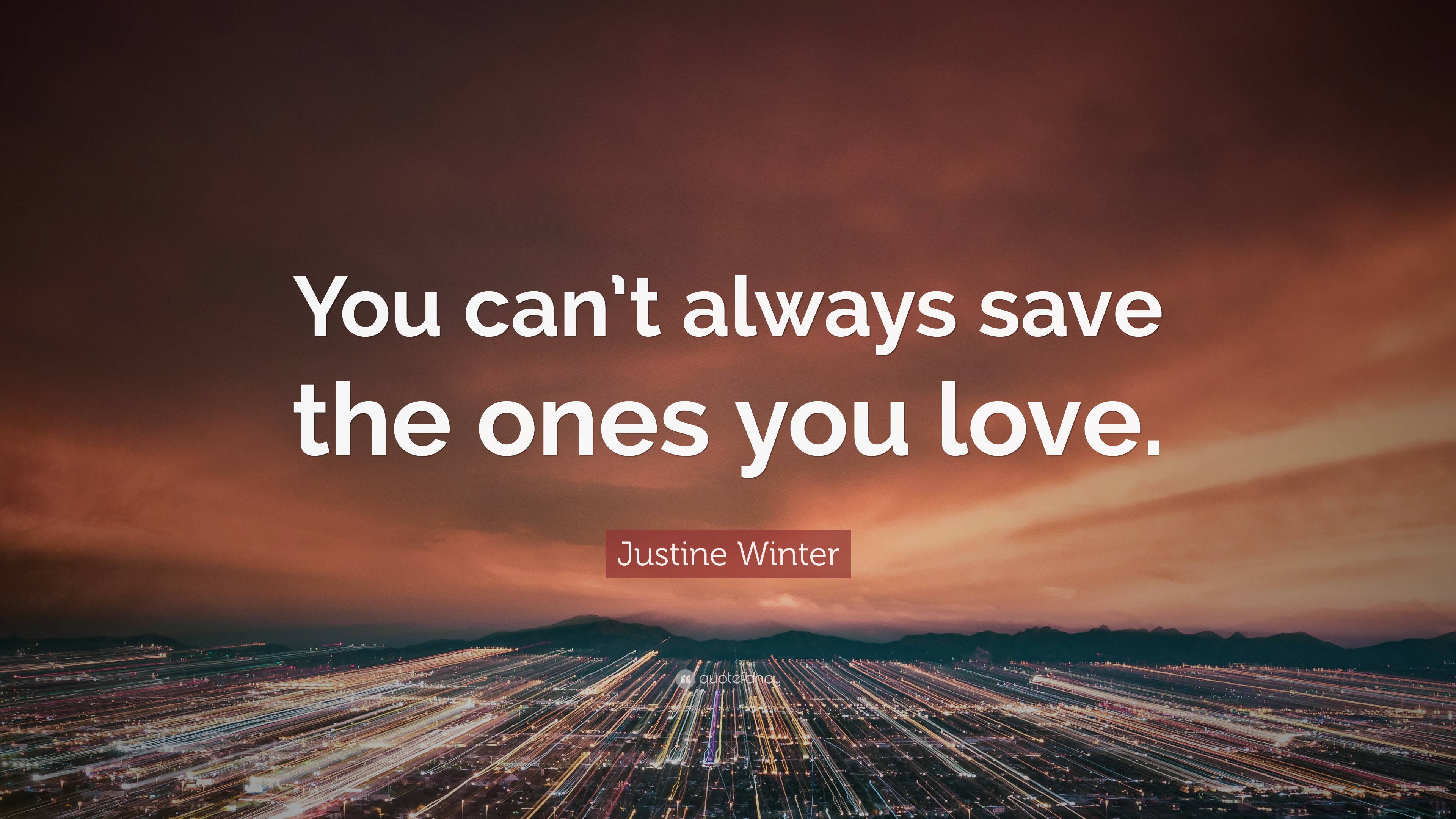 Justine Winter Quote “You can’t always save the ones you love.”