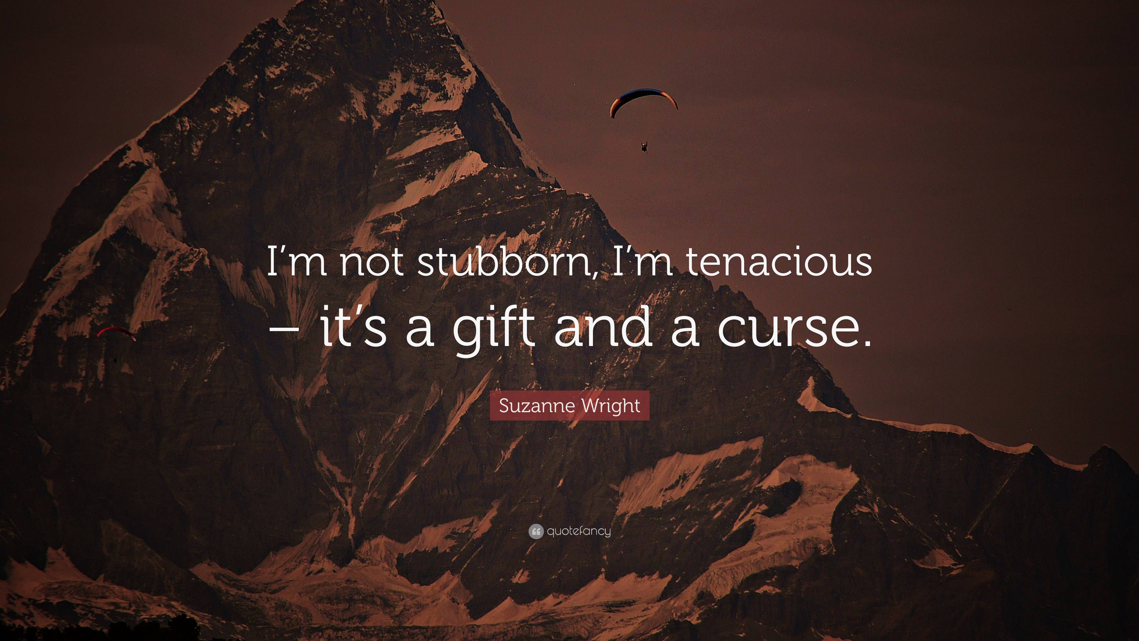 Suzanne Wright Quote “im Not Stubborn Im Tenacious – Its A T