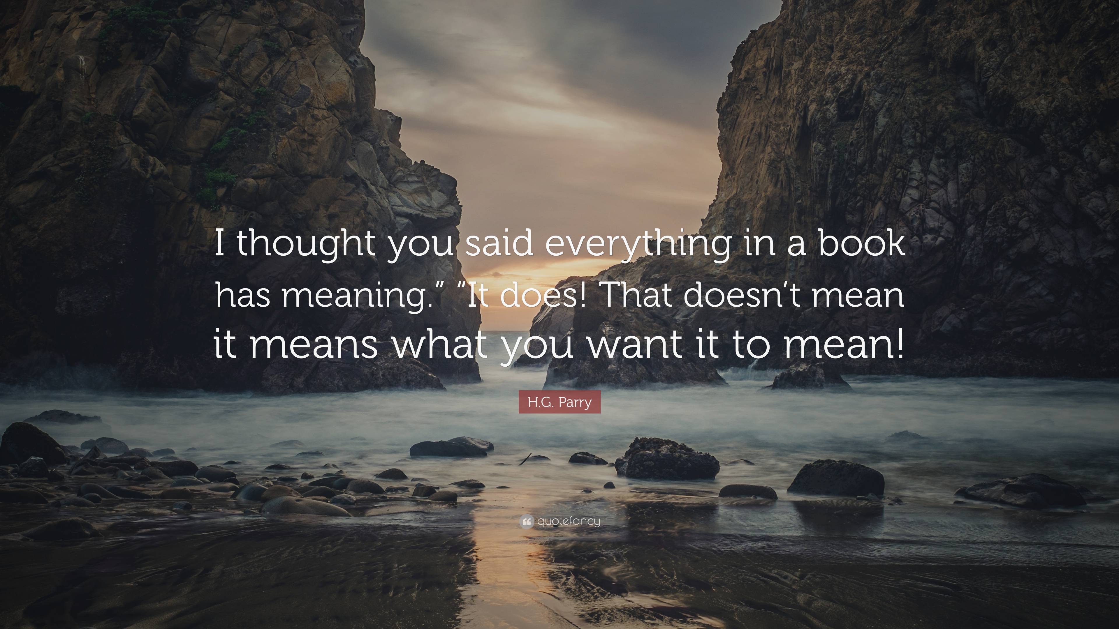 H.g. Parry Quote: “i Thought You Said Everything In A Book Has Meaning 