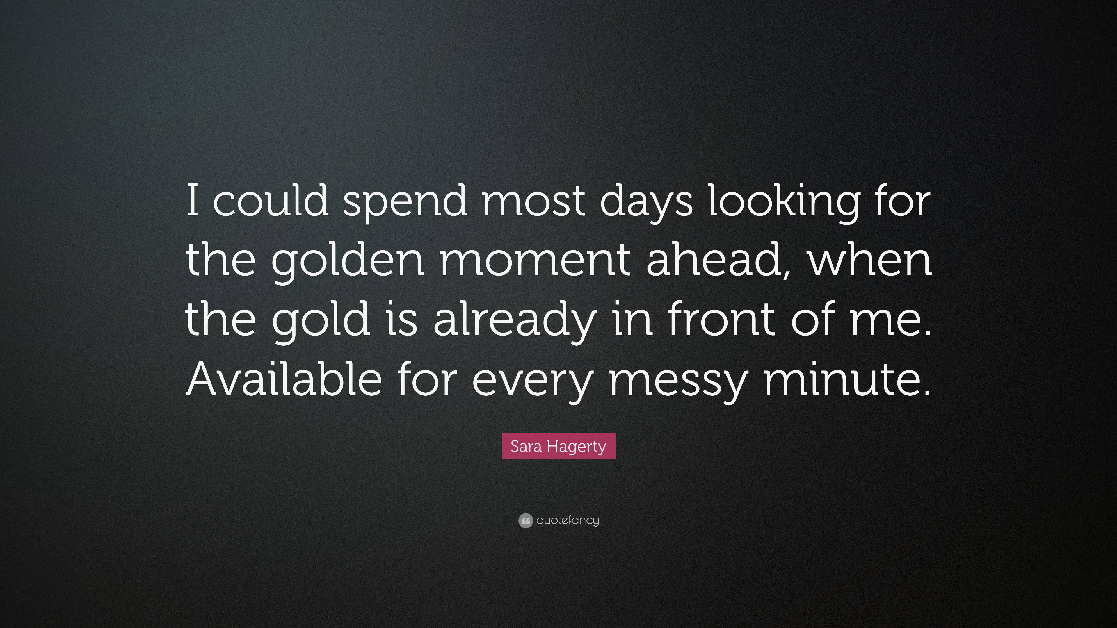 https://quotefancy.com/media/wallpaper/3840x2160/7081723-Sara-Hagerty-Quote-I-could-spend-most-days-looking-for-the-golden.jpg