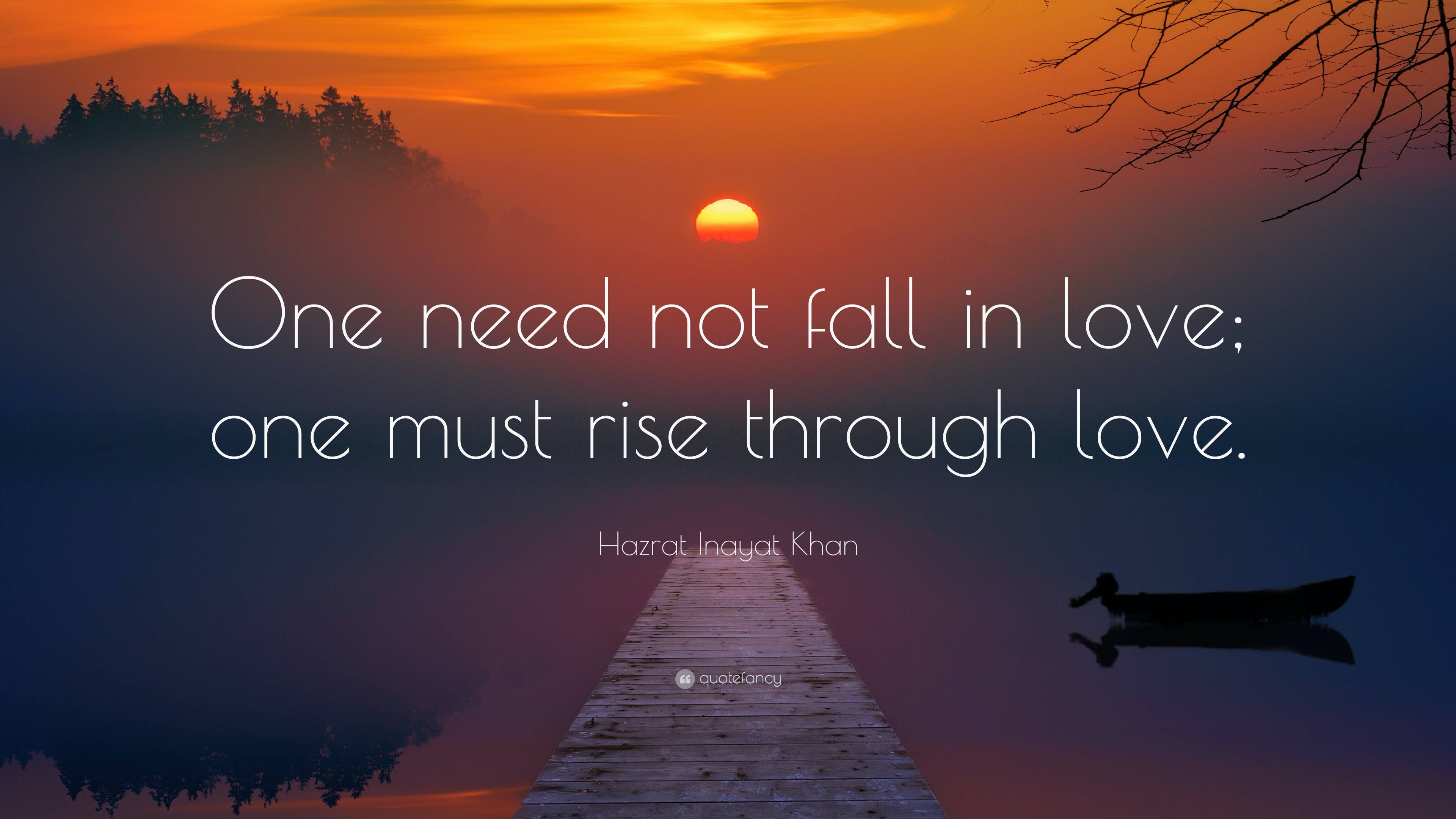 Hazrat Inayat Khan Quote: “One need not fall in love; one must rise ...