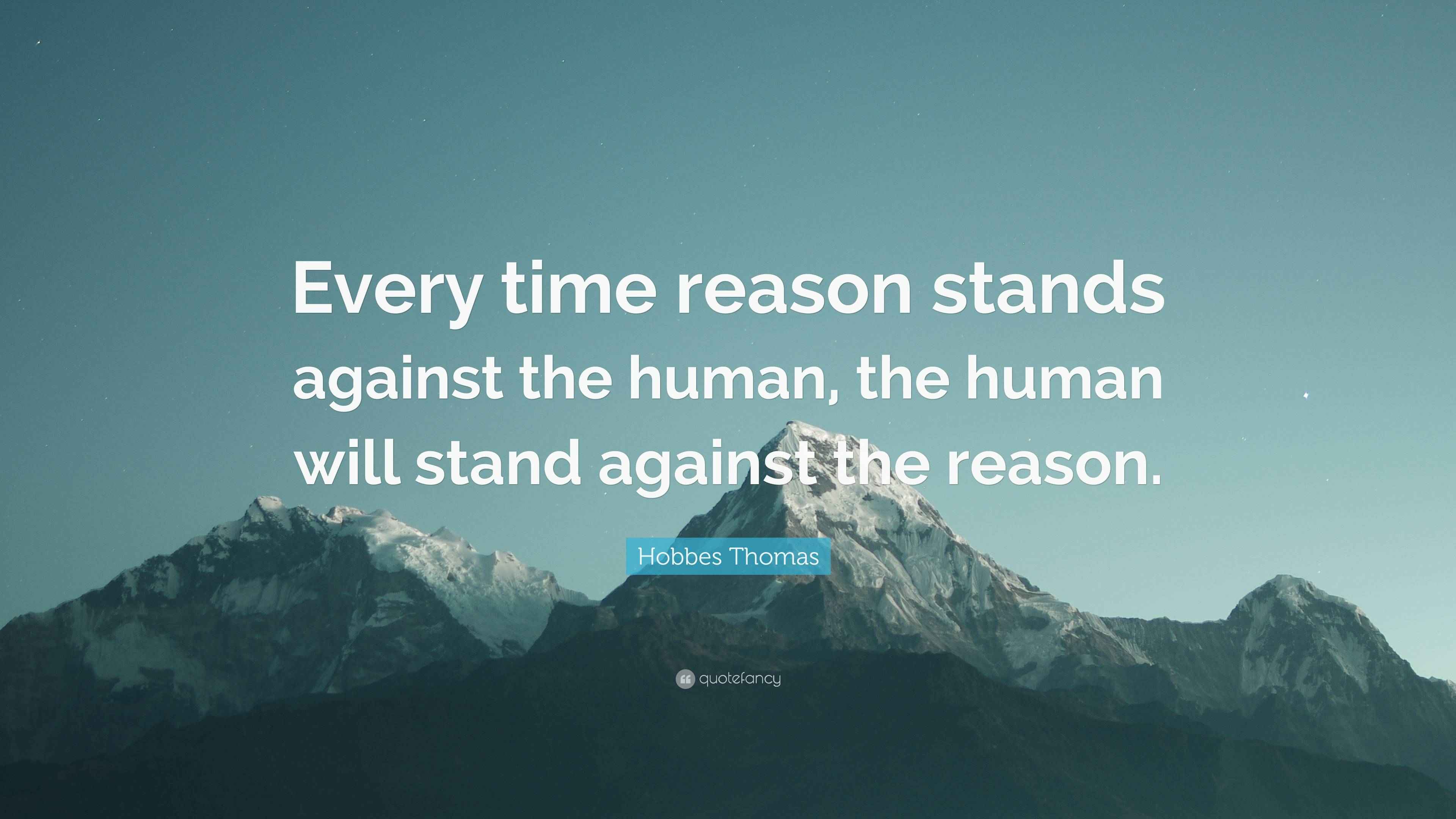 Hobbes Thomas Quote “Every time reason stands against the human, the