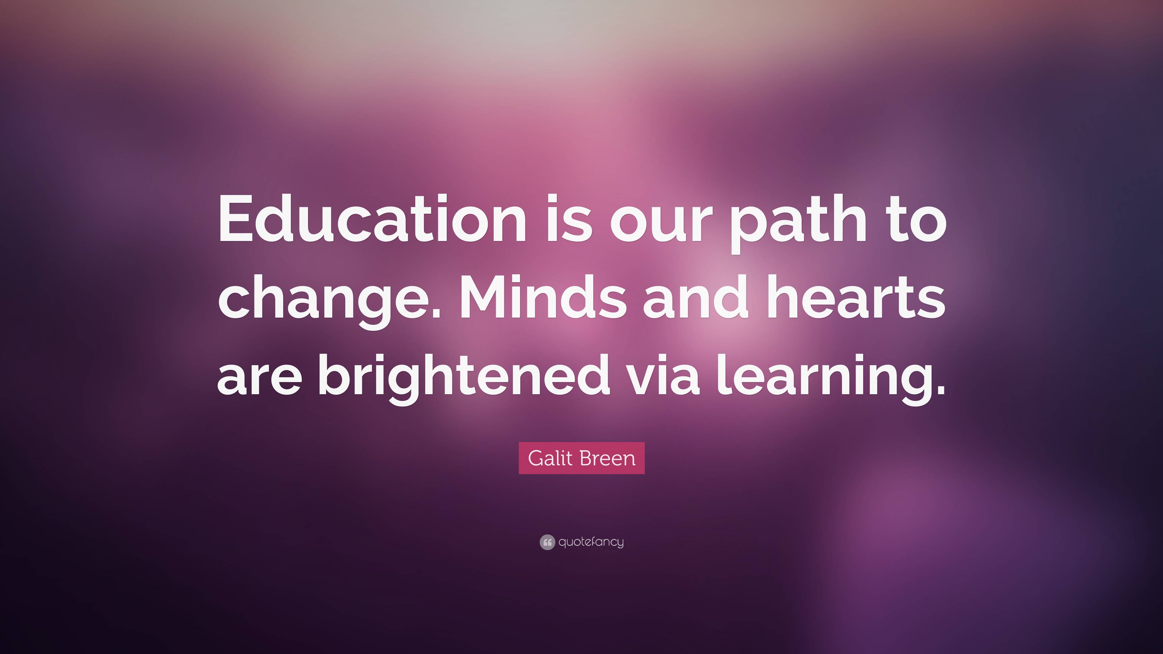 Galit Breen Quote: “Education is our path to change. Minds and hearts ...