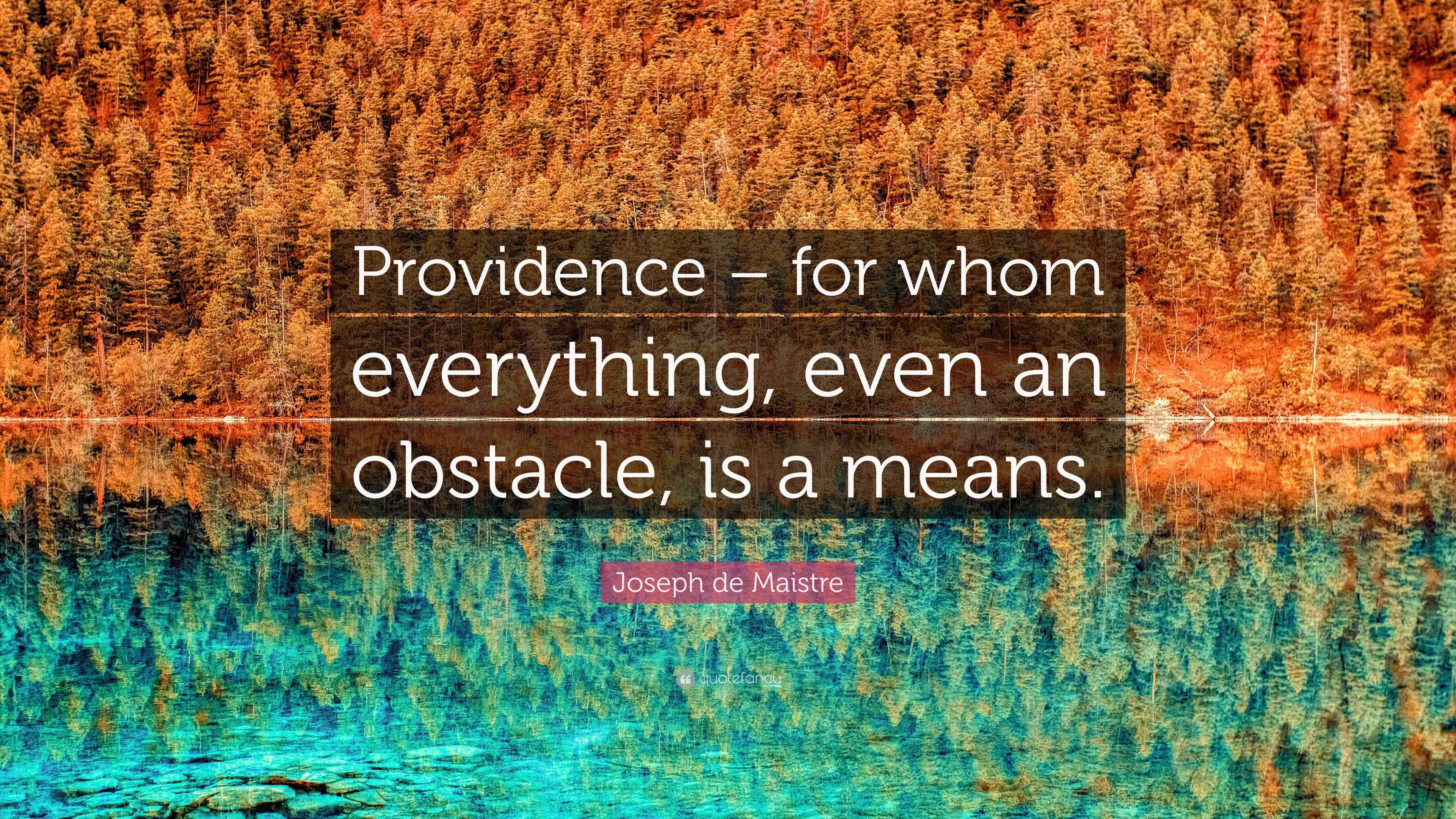 Joseph de Maistre Quote “Providence for whom everything, even an