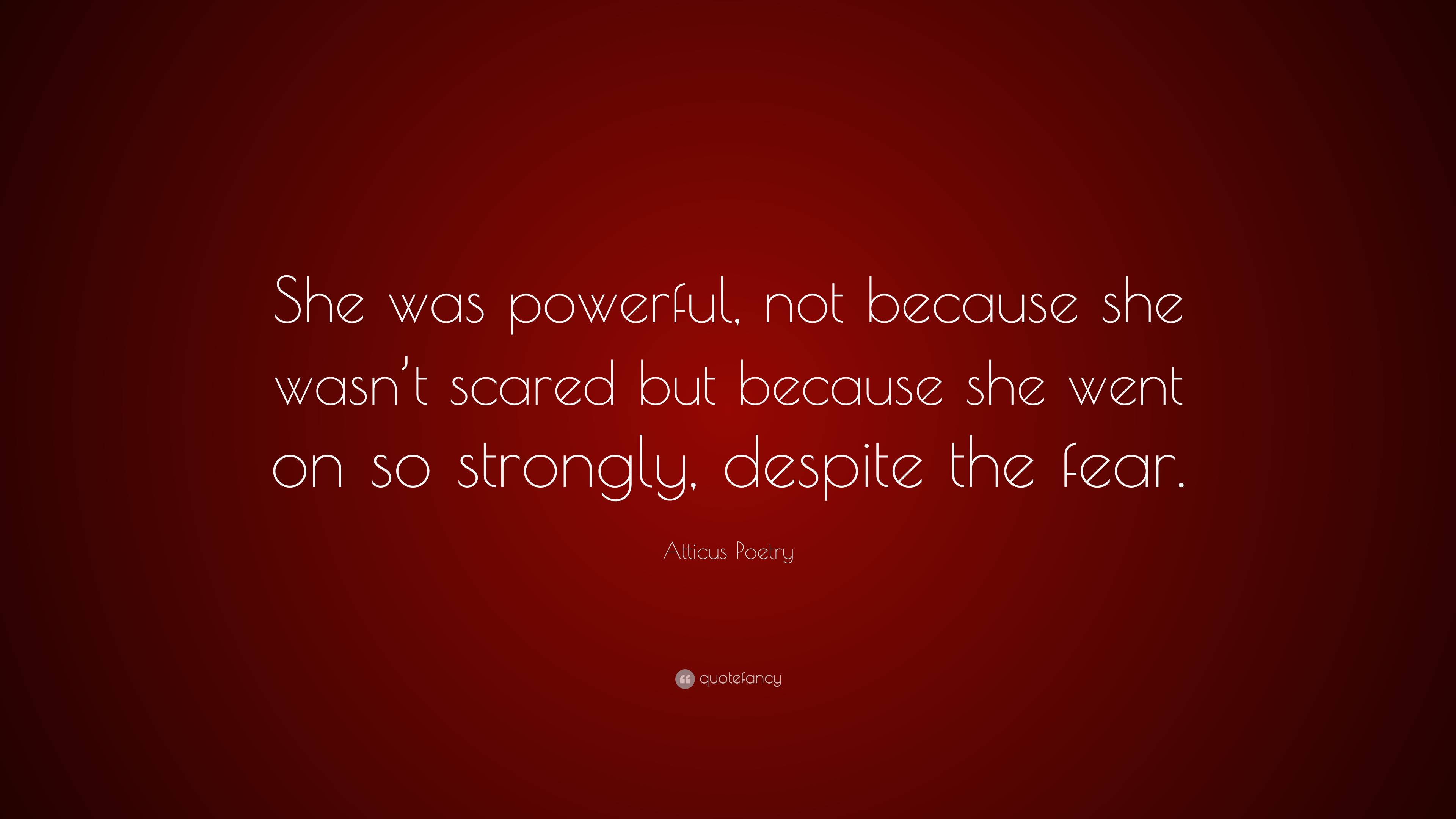 Atticus Poetry Quote “She was powerful, not because she wasn’t scared