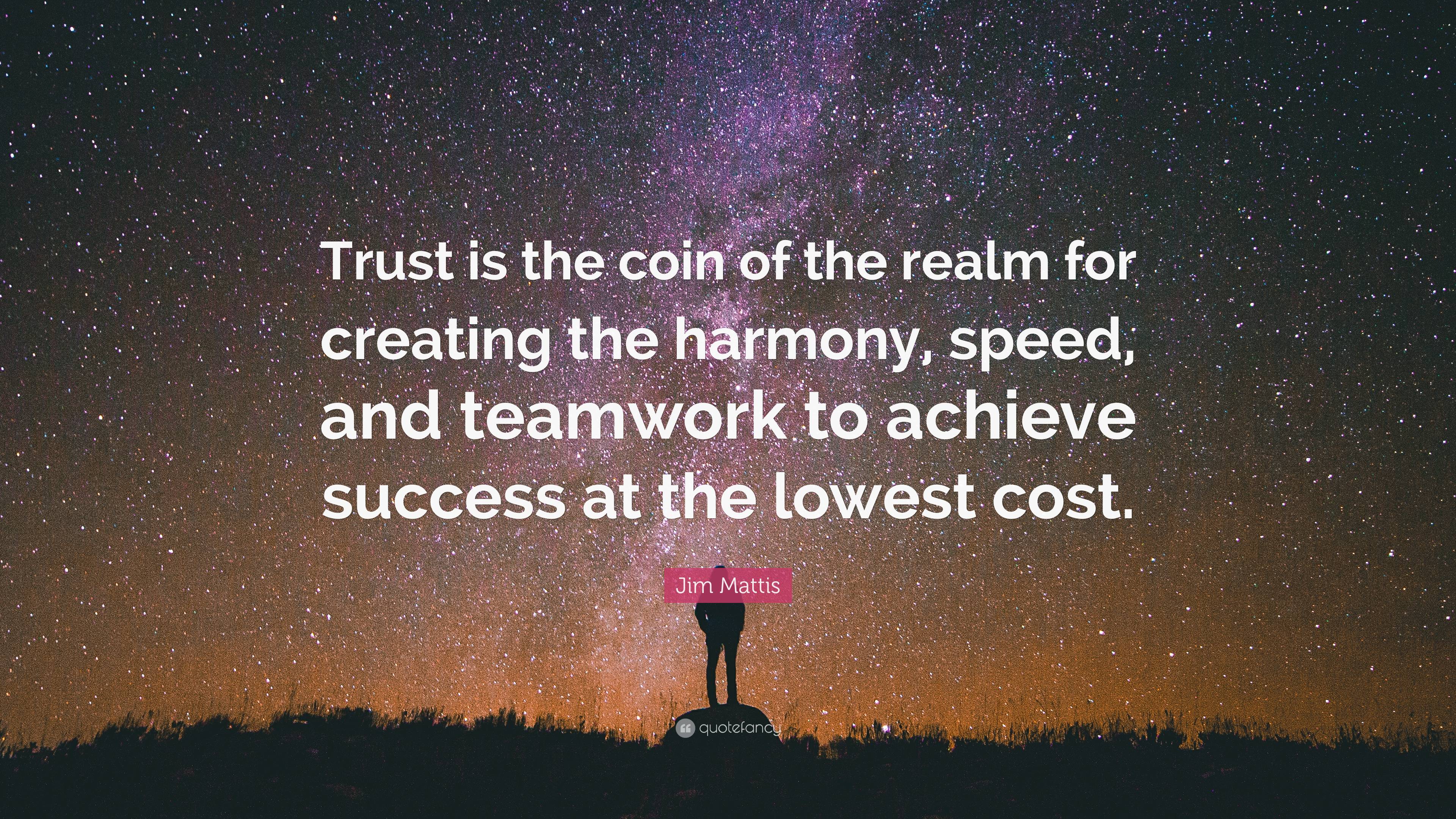 Jim Mattis Quote: “Trust is the coin of the realm for creating the ...