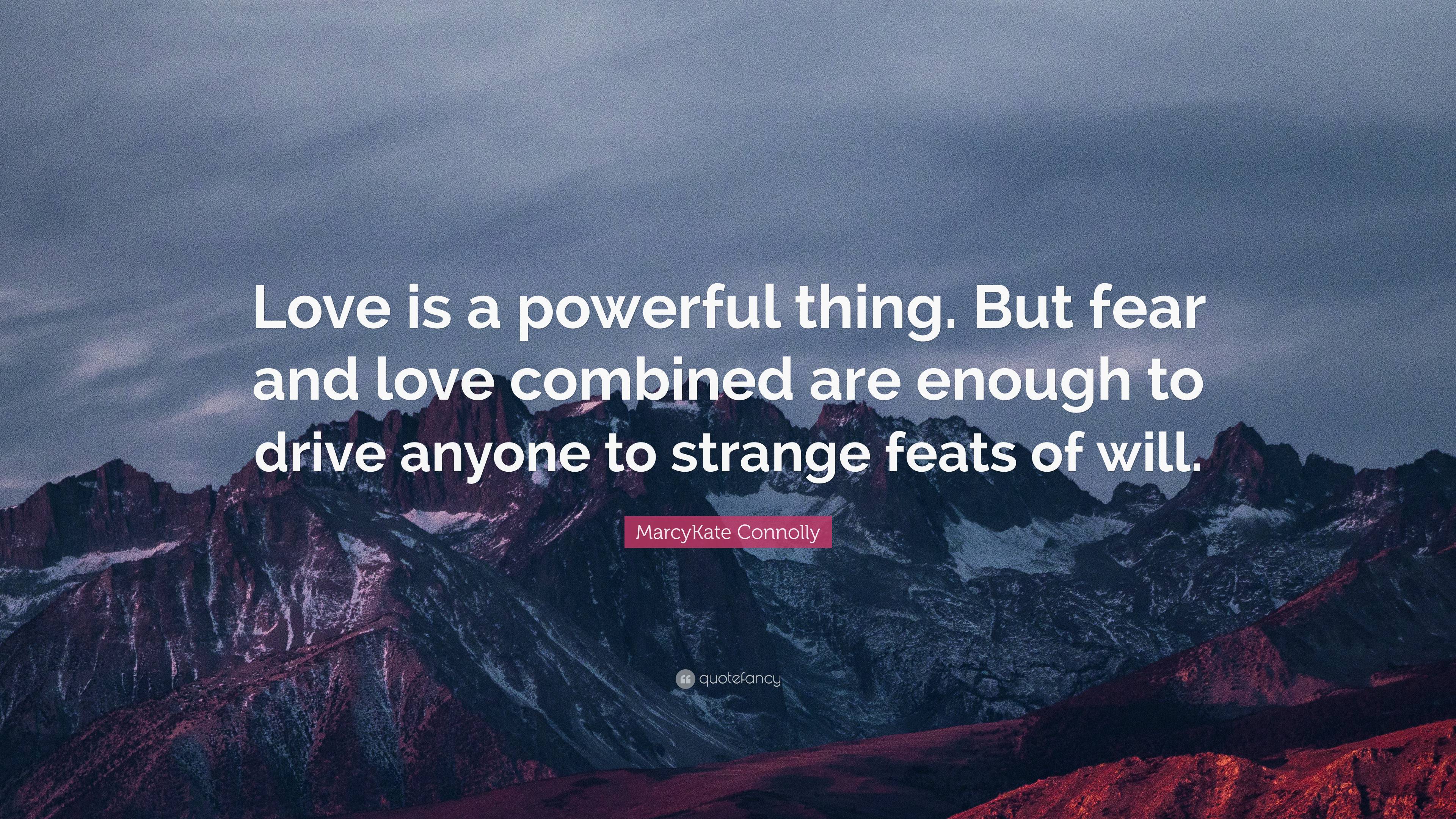 MarcyKate Connolly Quote: “Love is a powerful thing. But fear and love ...