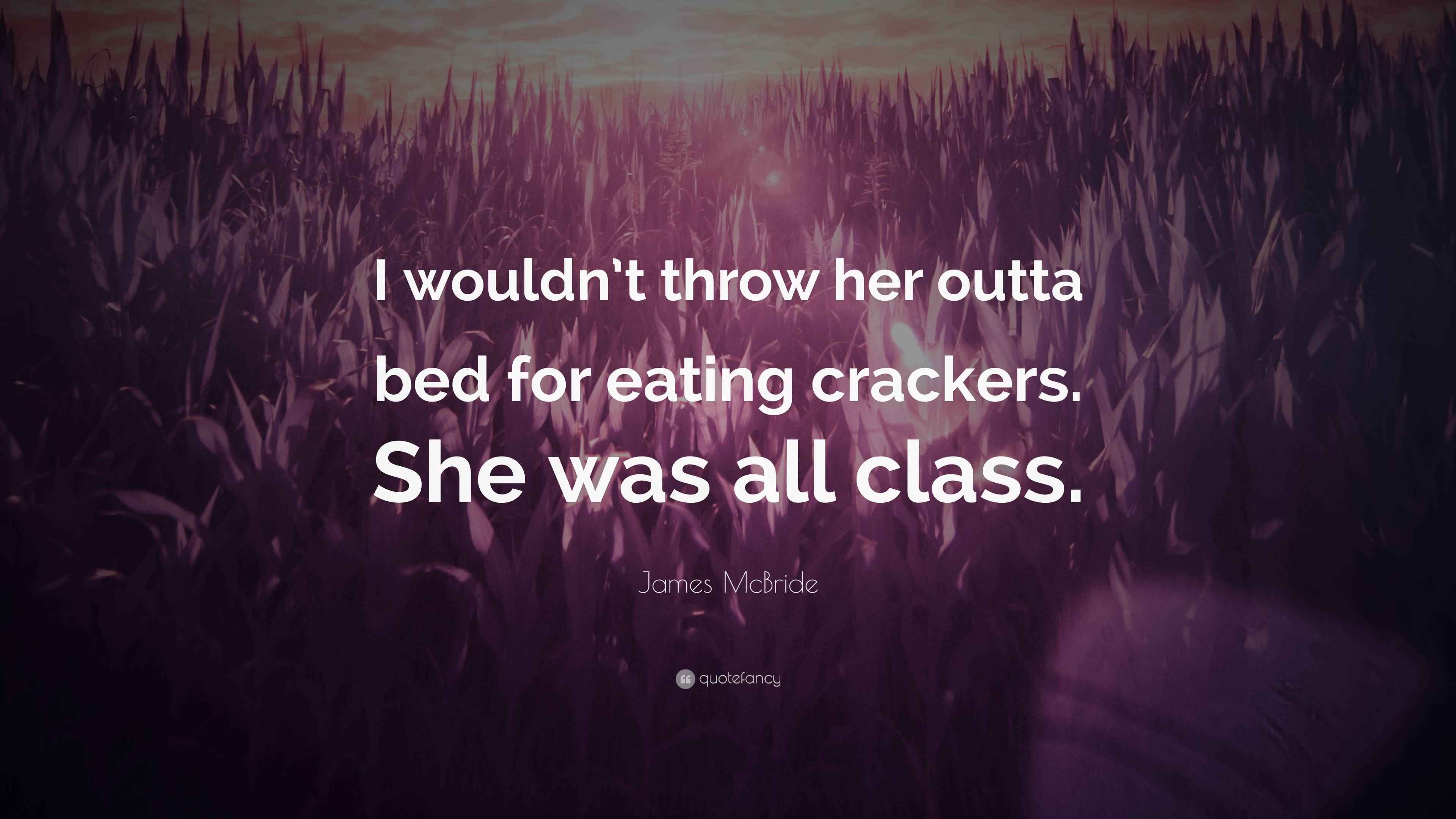 James McBride Quote “I wouldn’t throw her outta bed for eating crackers. She was all class.”