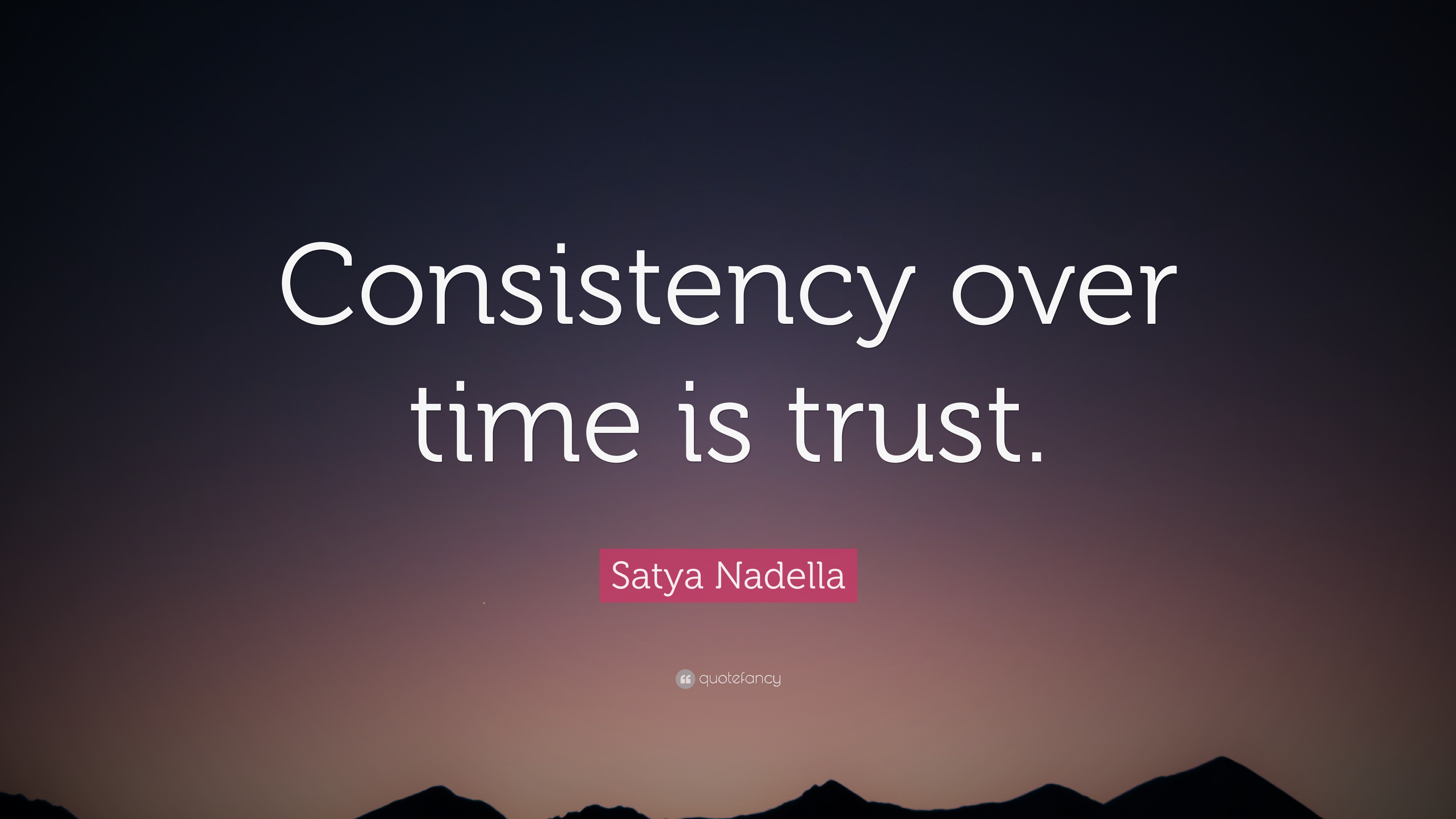 Satya Nadella Quote: “Consistency over time is trust.”