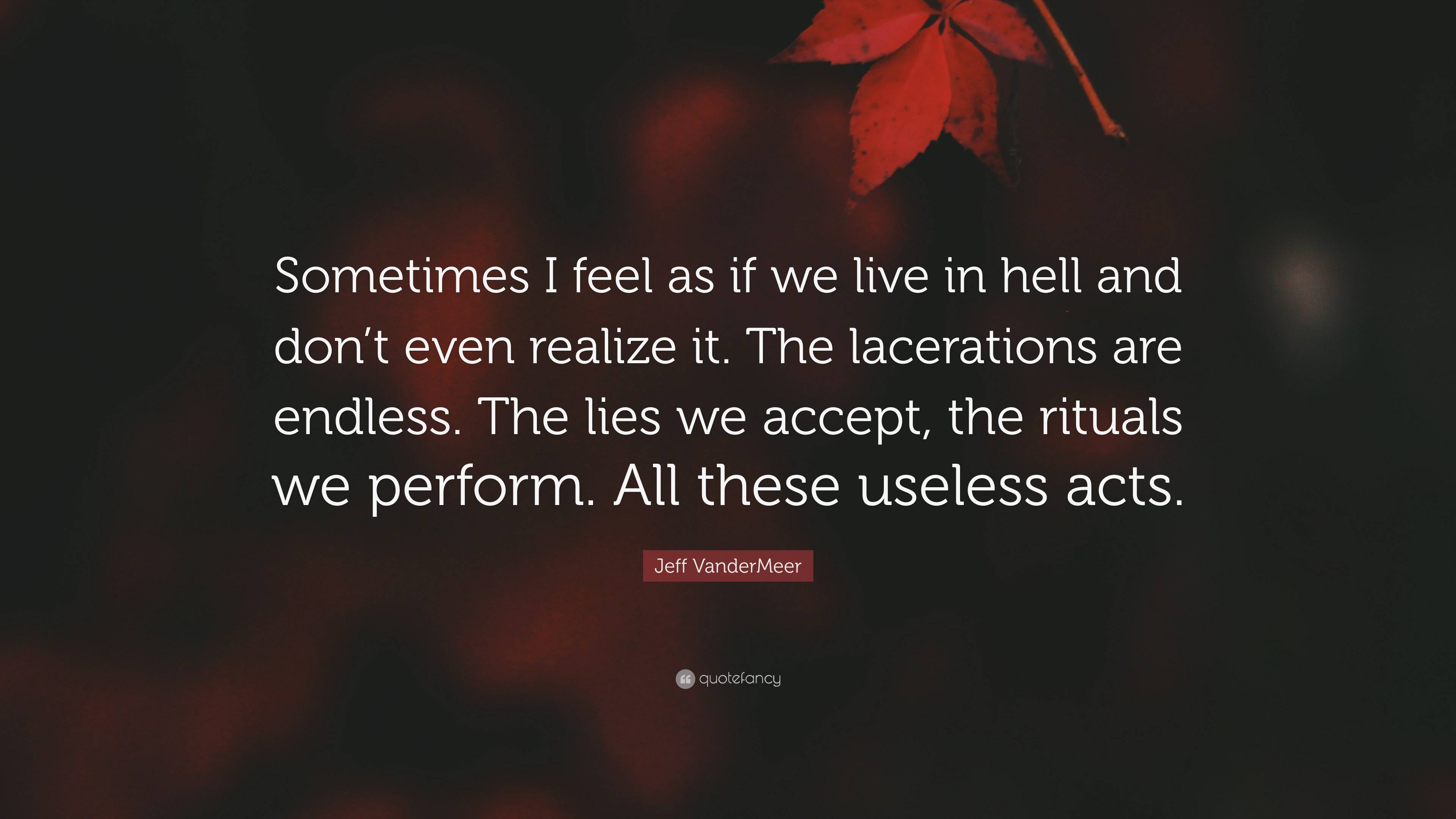 Jeff VanderMeer Quote: “Sometimes I feel as if we live in hell and