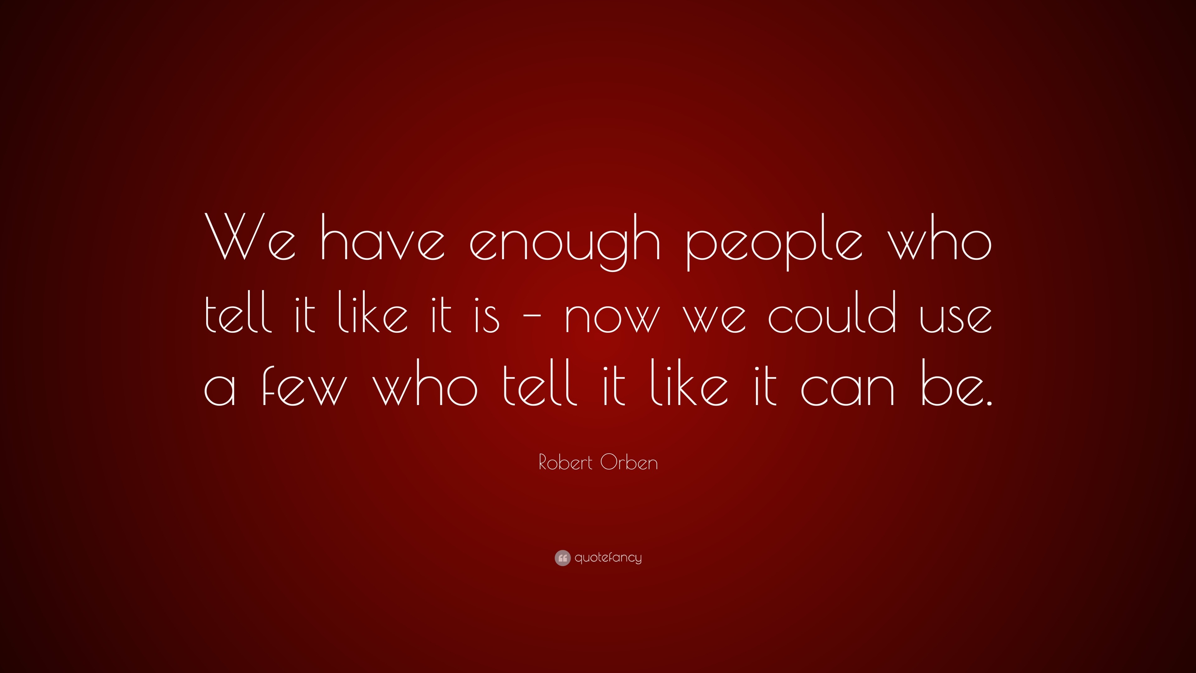 Robert Orben Quote: “we Have Enough People Who Tell It Like It Is – Now 