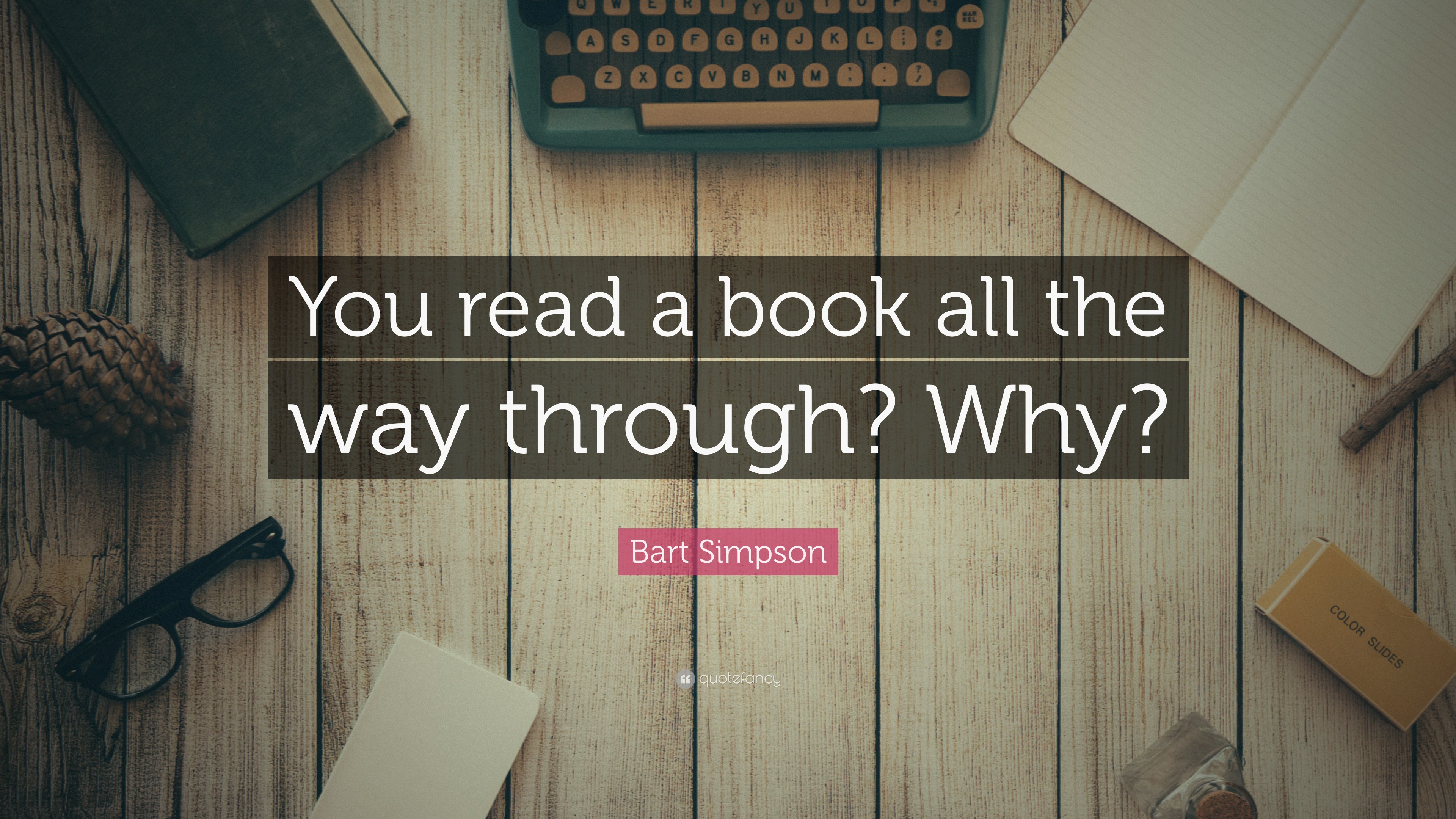 Bart Simpson Quote: “you Read A Book All The Way Through? Why?”