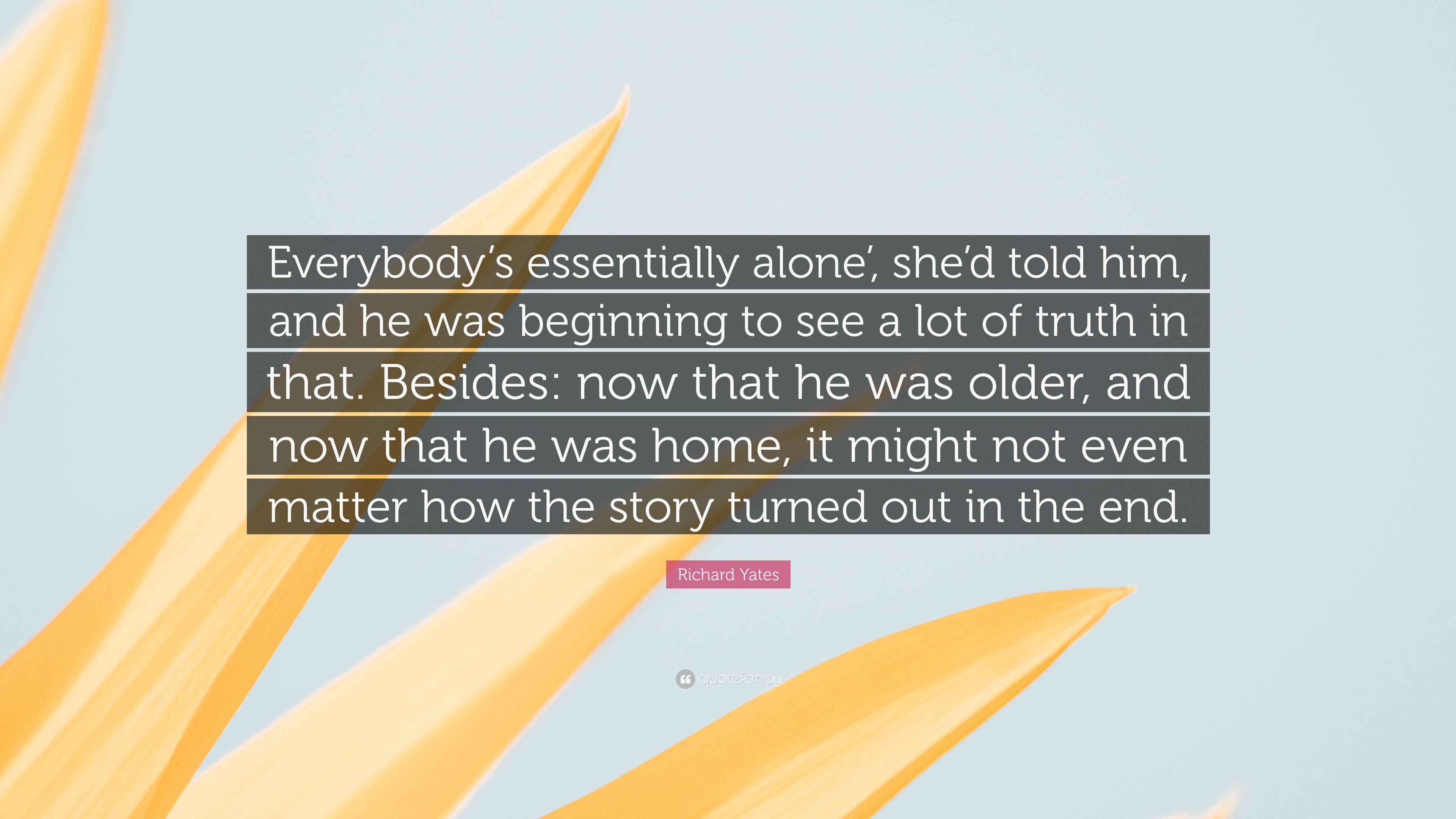 Richard Yates Quote “Everybody’s essentially alone’, she’d told him