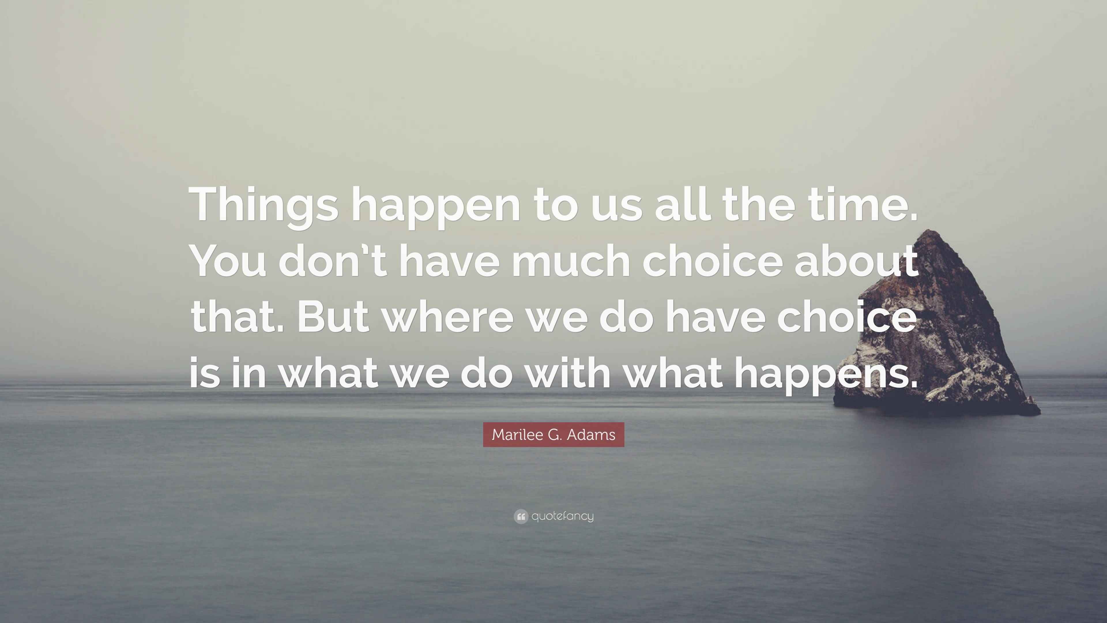 Marilee G. Adams Quote: “Things happen to us all the time. You don’t ...