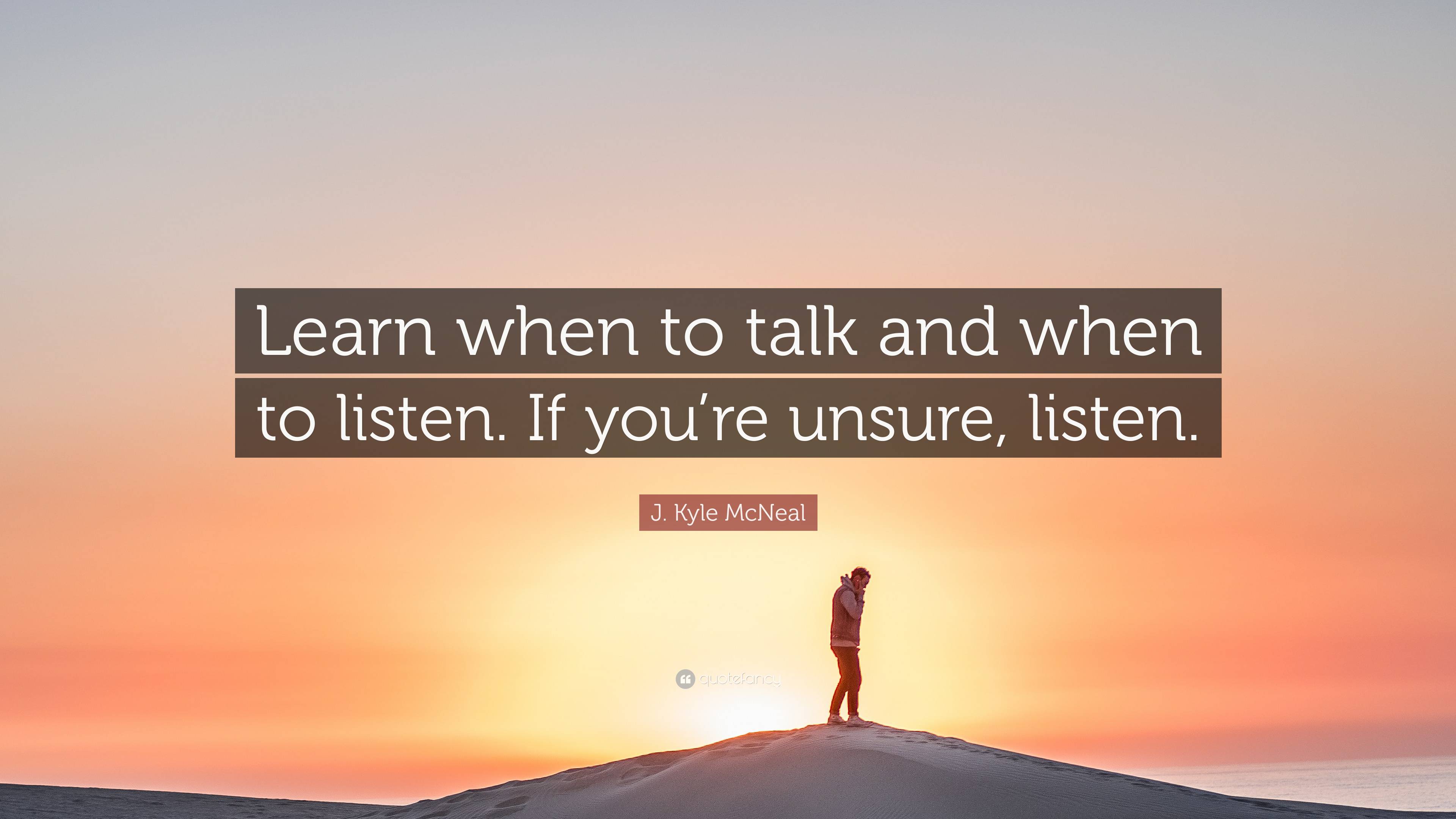 J. Kyle Mcneal Quote: “learn When To Talk And When To Listen. If You’re 