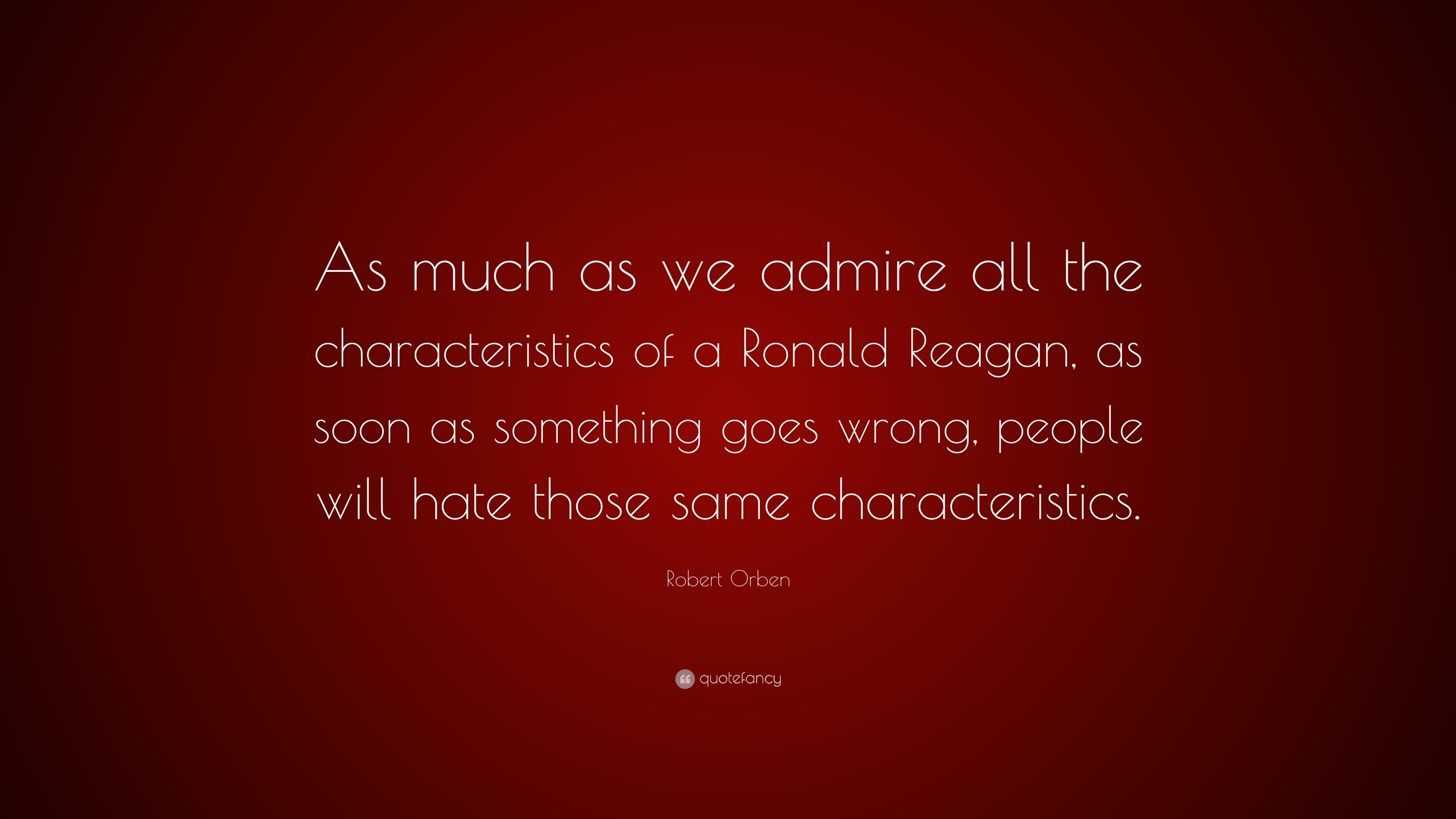 Robert Orben Quote: “As much as we admire all the characteristics of a ...