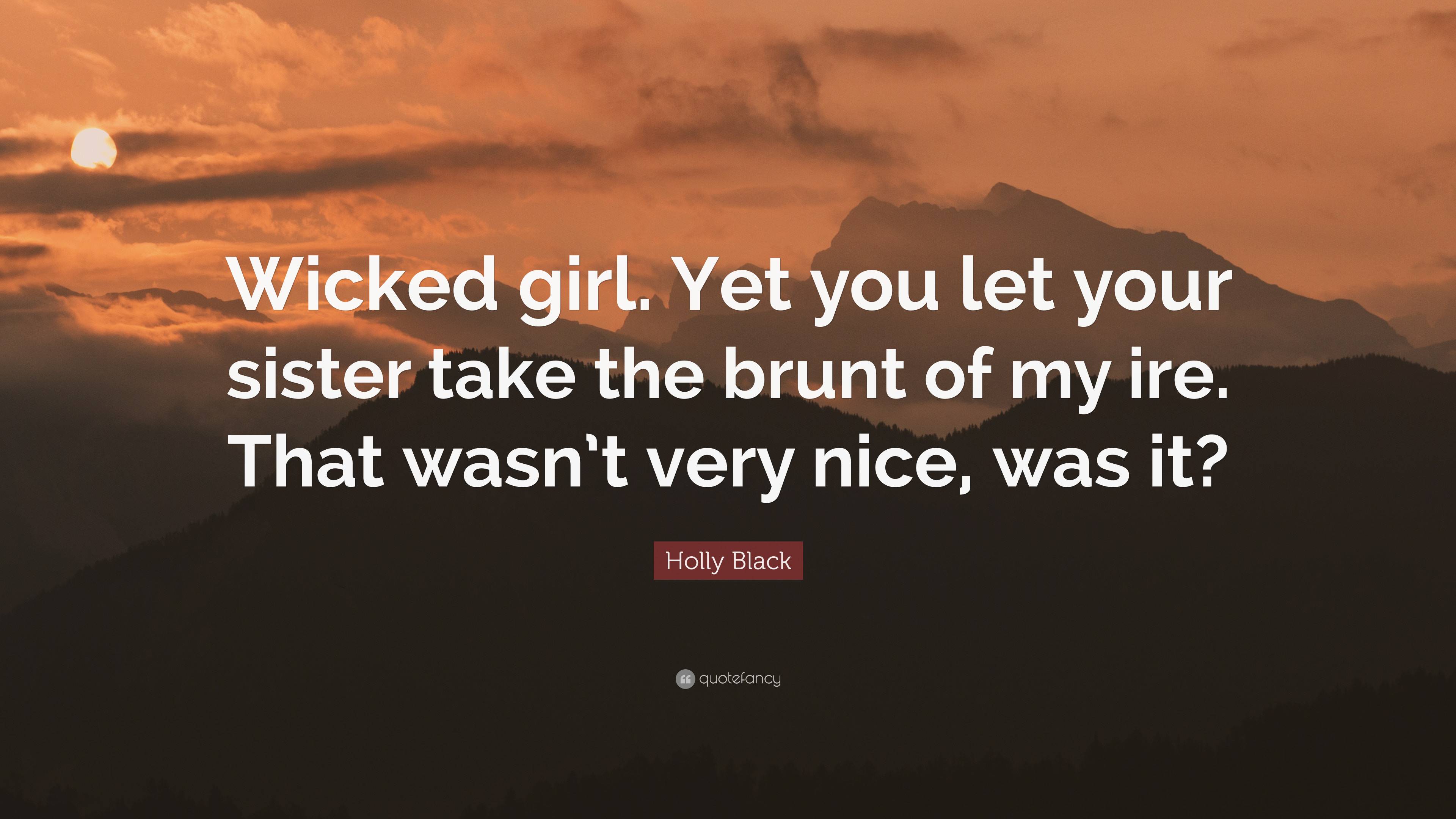 Holly Black Quote: “Wicked girl. Yet you let your sister take the brunt ...