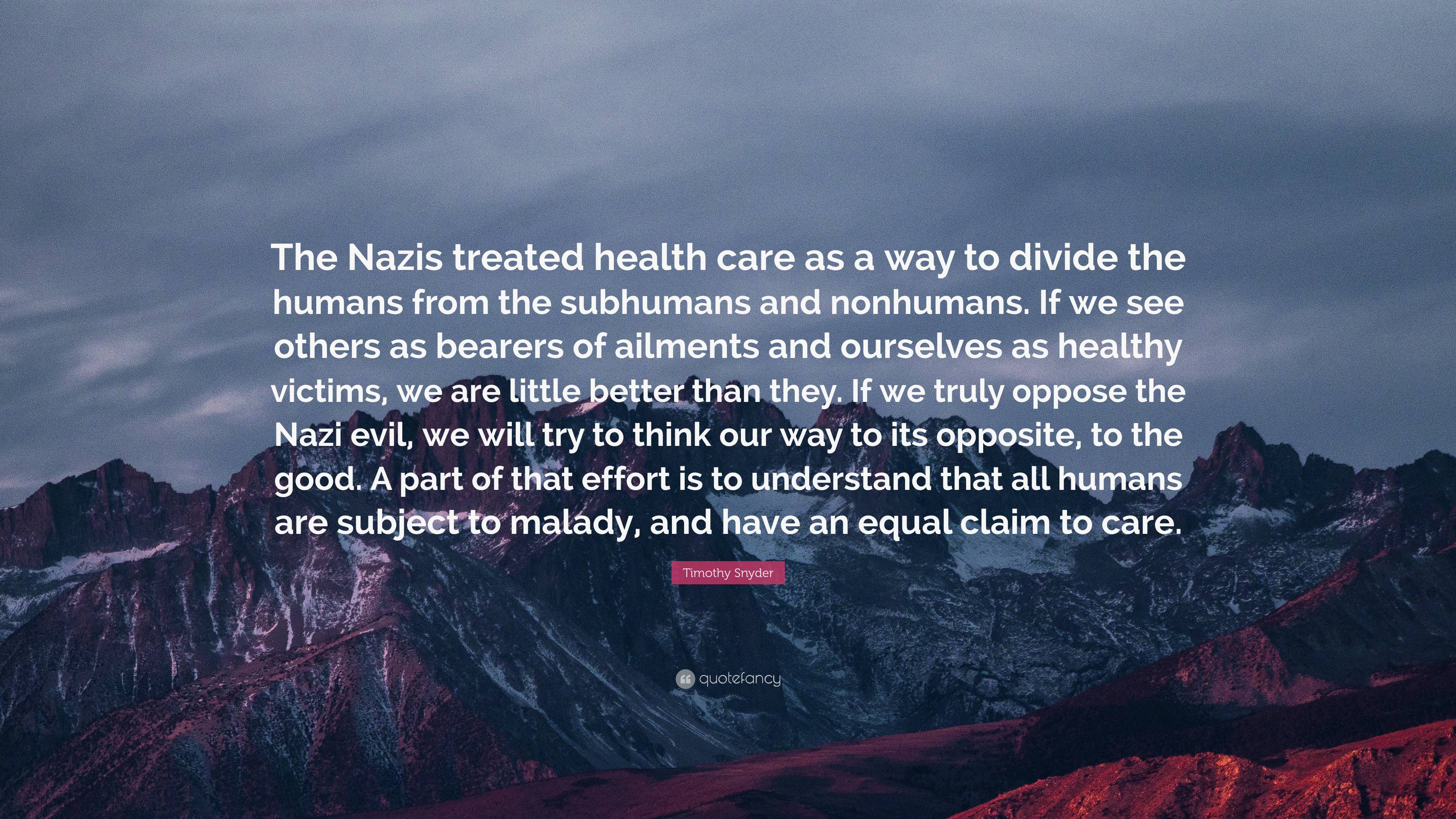 Timothy Snyder Quote: “The Nazis treated health care as a way to divide ...