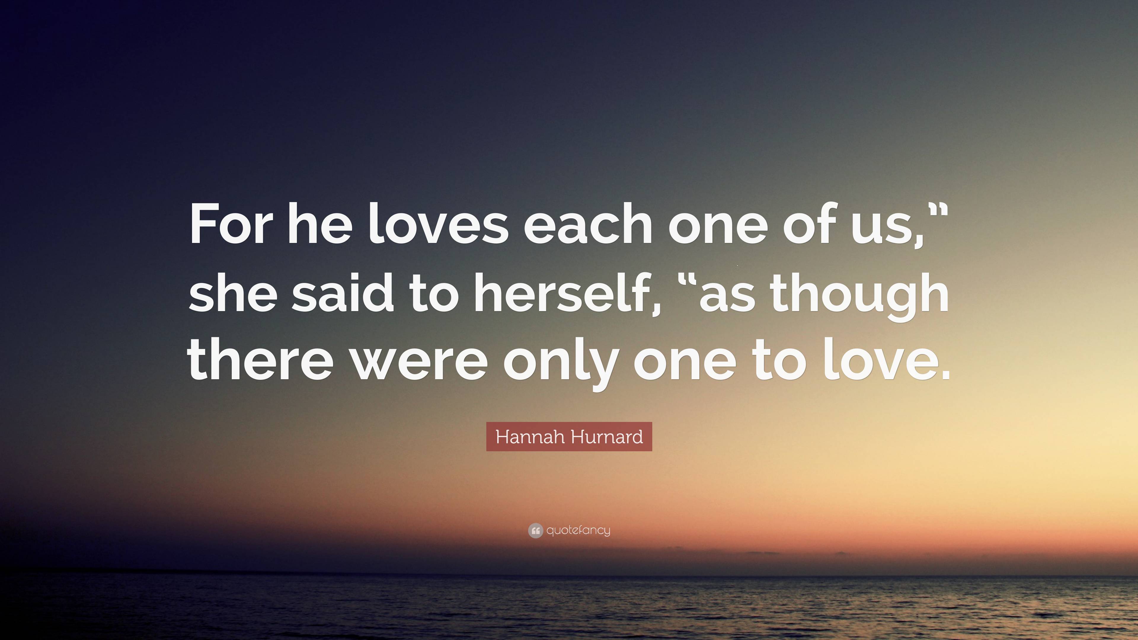 Hannah Hurnard Quote: “For he loves each one of us,” she said to ...